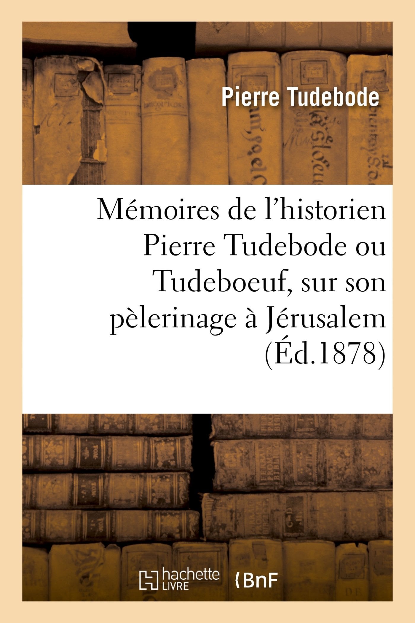 Mémoires de l'historien Pierre Tudebode ou Tudeboeuf, sur son pèlerinage à Jérusalem book