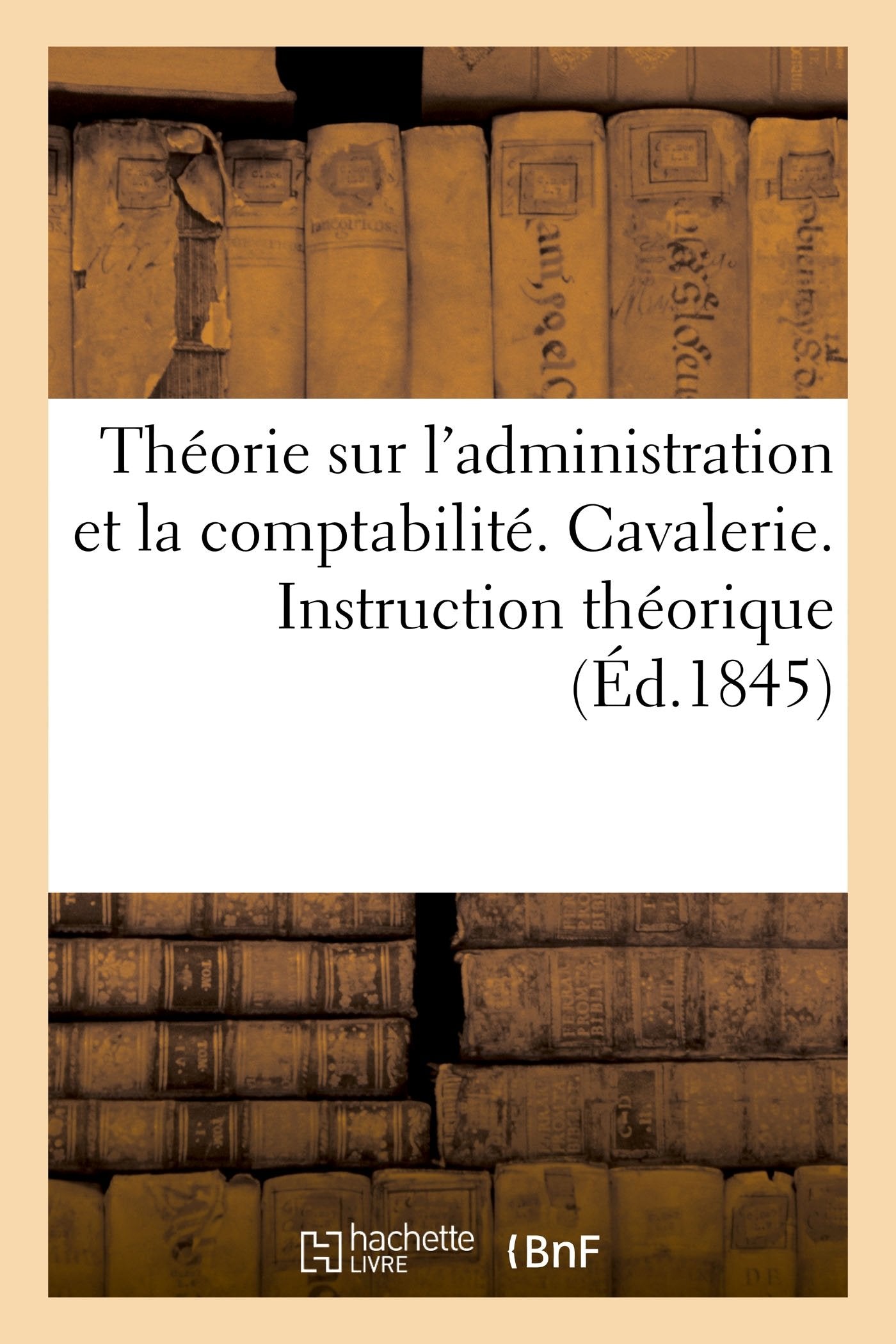 Théorie sur l'administration et la comptabilité. Cavalerie. Instruction théorique prescrite par book