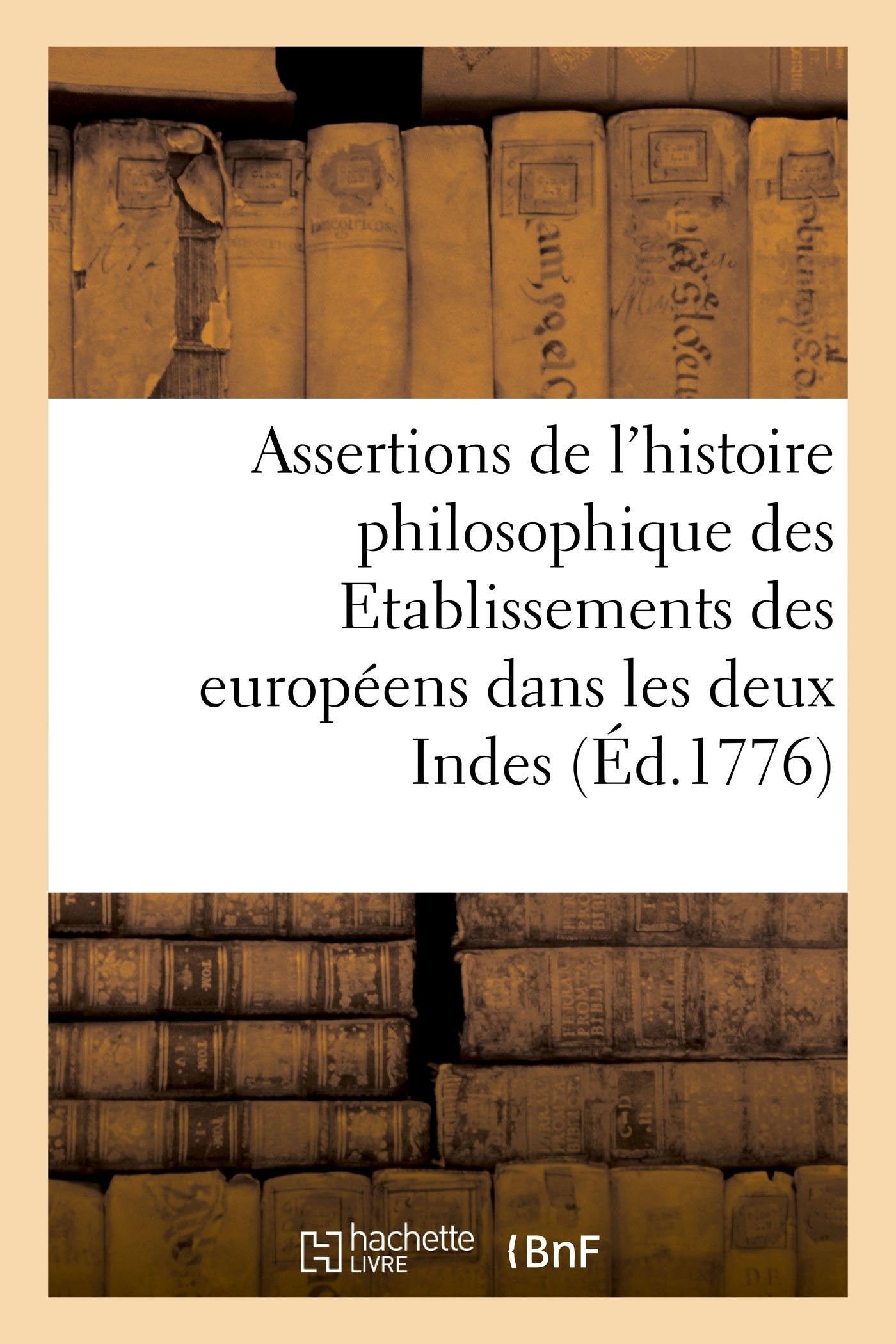 Observations sur plusieurs assertions extraites littéralement de l'histoire philosophique: des Etablissements des européens dans les deux Indes book