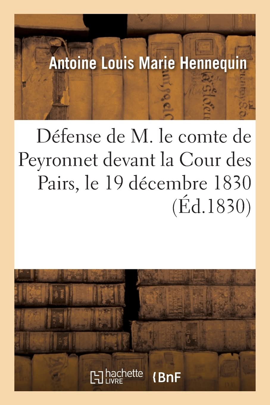 Défense de M. le comte de Peyronnet devant la Cour des Pairs, le 19 décembre 1830 book