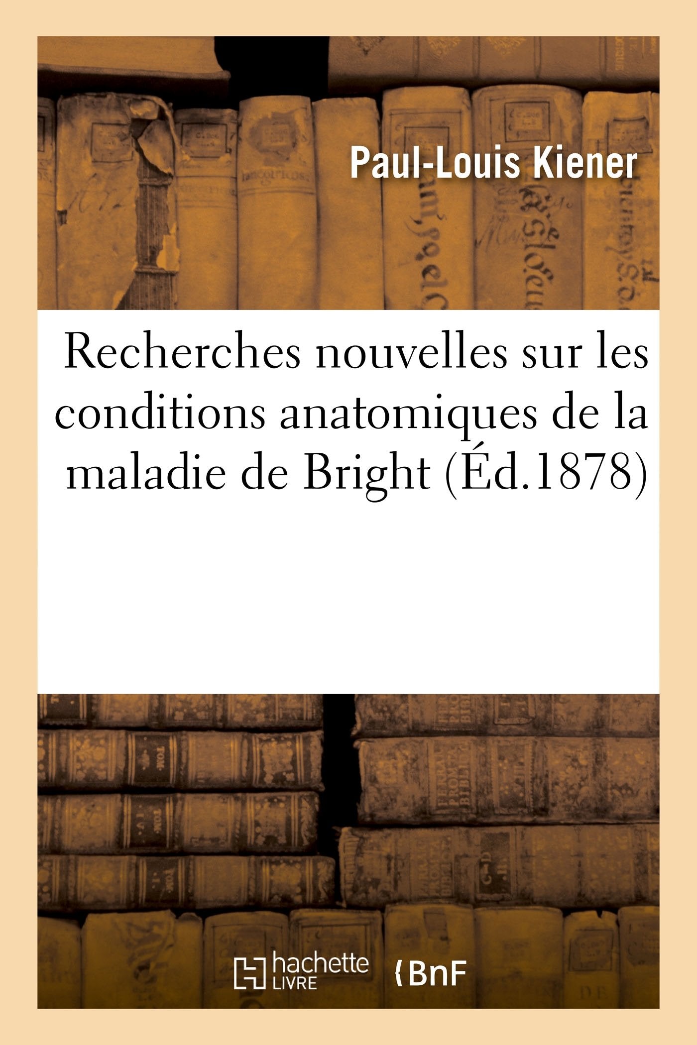 Recherches nouvelles sur les conditions anatomiques de la maladie de Bright book