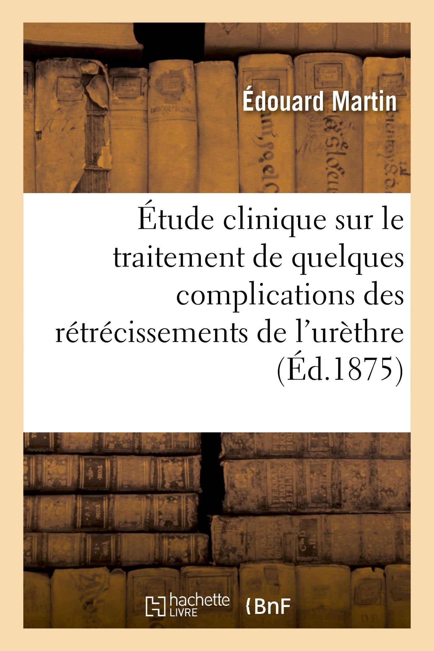 Étude clinique sur le traitement de quelques complications des rétrécissements de l'urèthre book