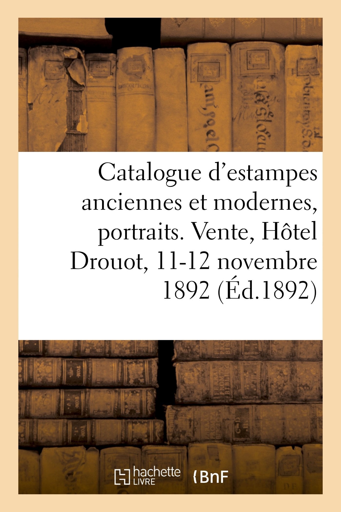 Catalogue d'estampes anciennes et modernes, portraits. Vente, Hôtel Drouot, 11-12 novembre 1892 book