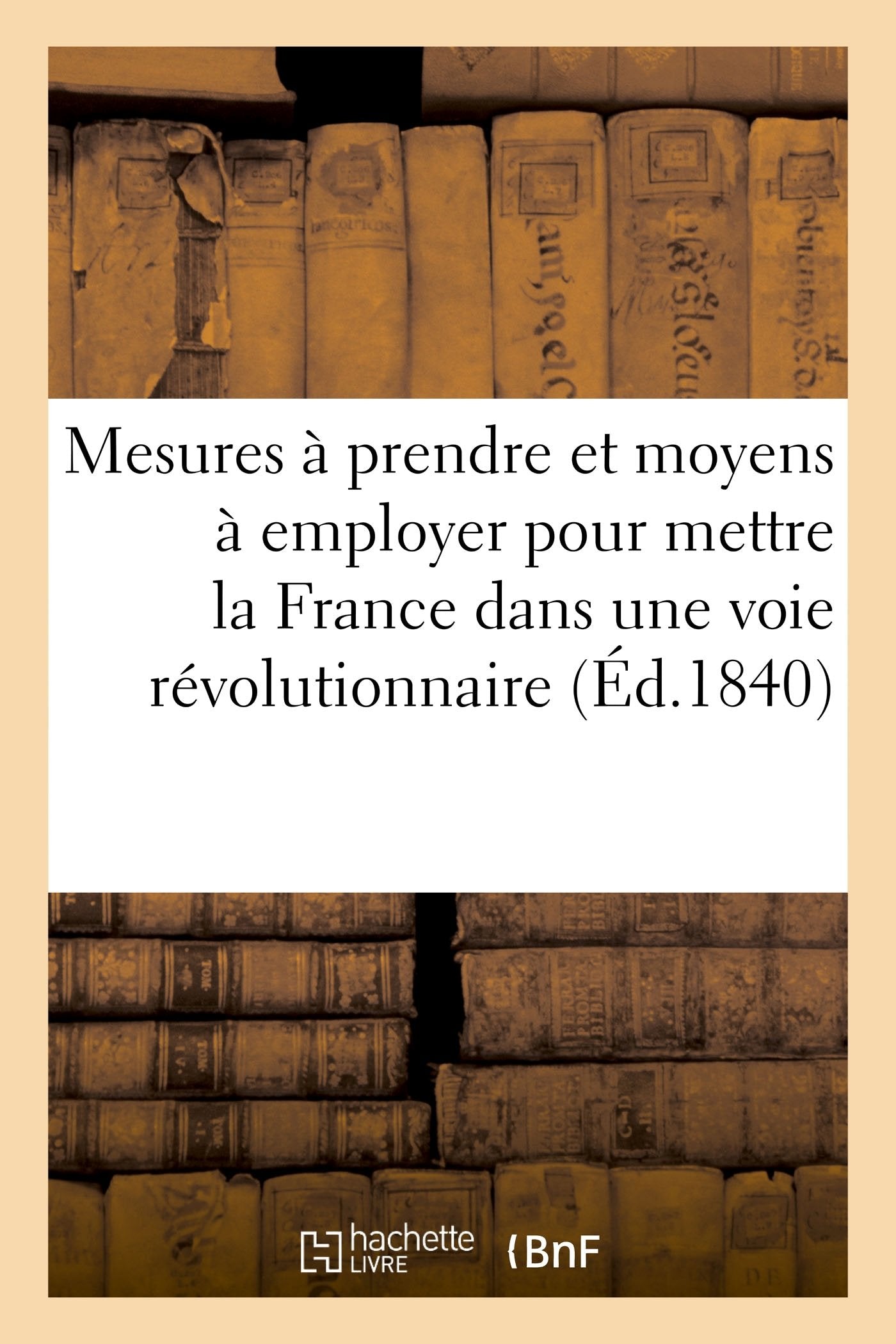Mesures À Prendre Et Moyens À Employer Pour Mettre La France Dans Une Voie Révolutionnaire: Société Démocratique Française, Londres, 18 Novembre 1839 Politics & History