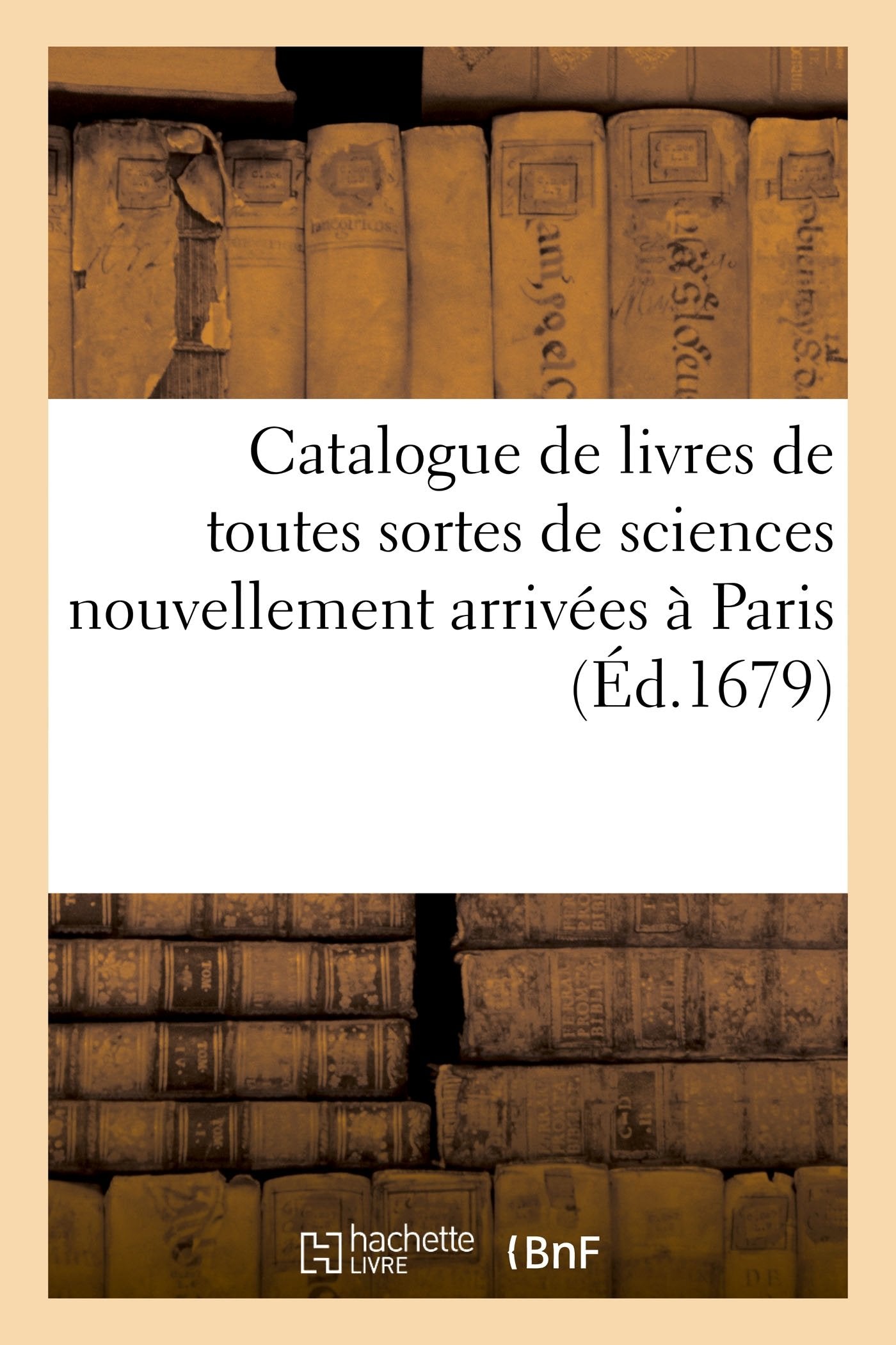 Catalogue de livres de toutes sortes de sciences nouvellement arrivées à Paris book