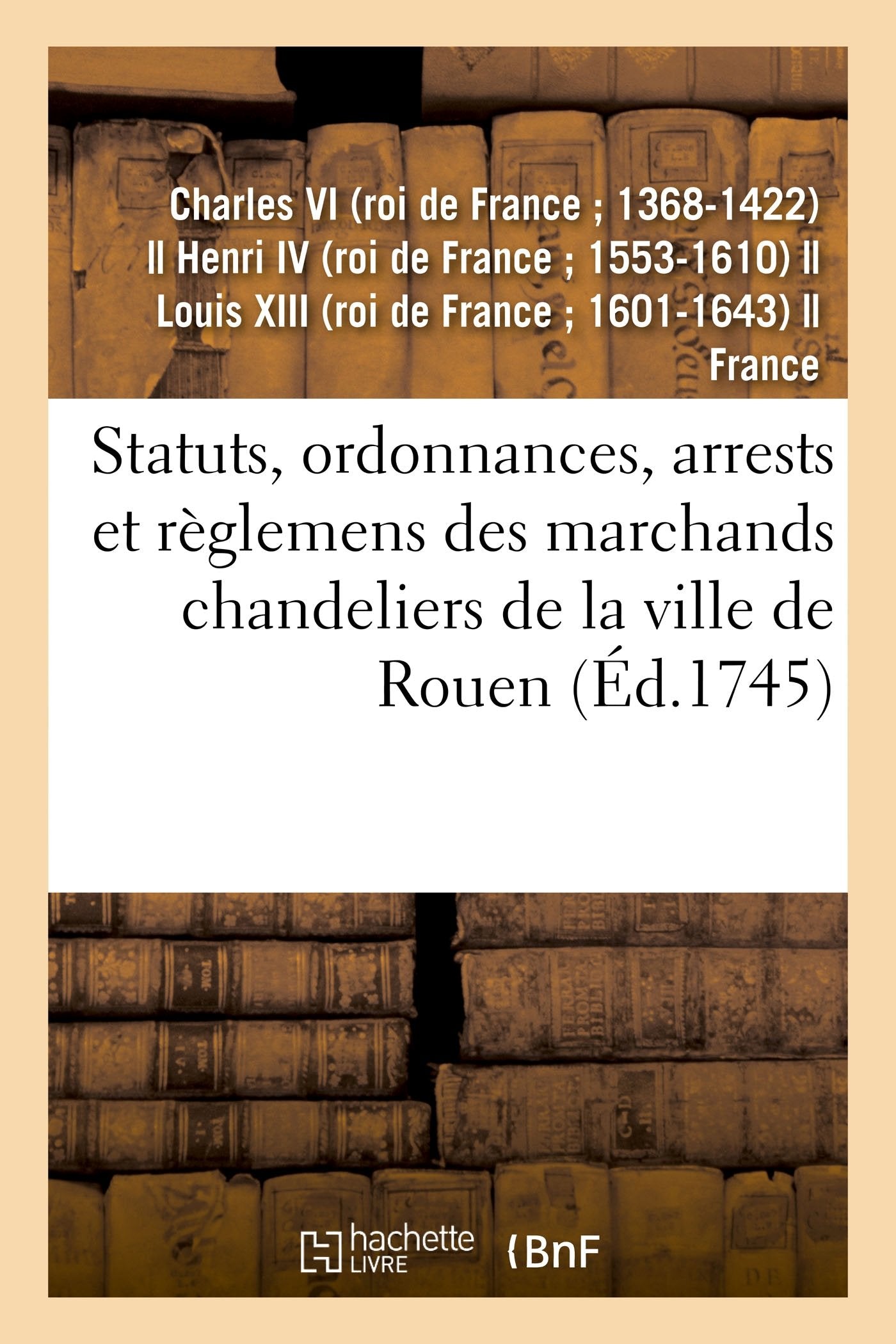 Statuts, ordonnances, arrests et règlemens des marchands chandeliers de la ville de Rouen book