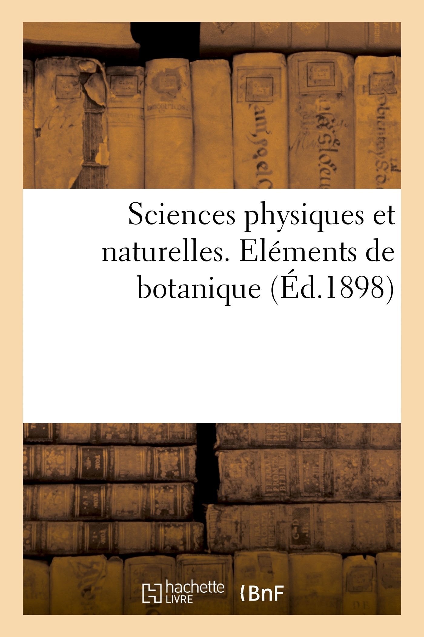 Sciences physiques et naturelles. Eléments de botanique, comprenant l'organographie book
