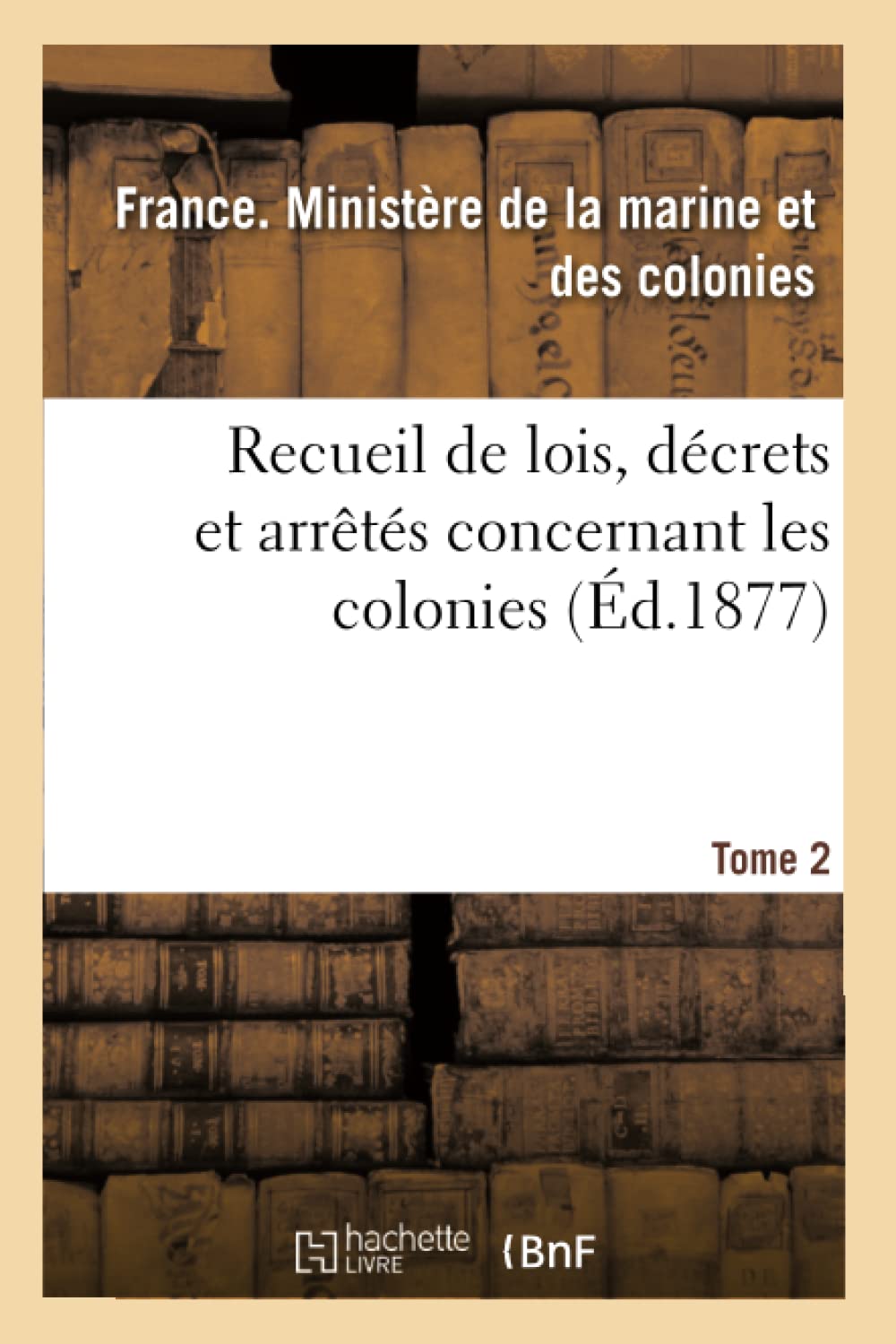 Recueil de lois, décrets et arrêtés concernant les colonies. Tome 2 book