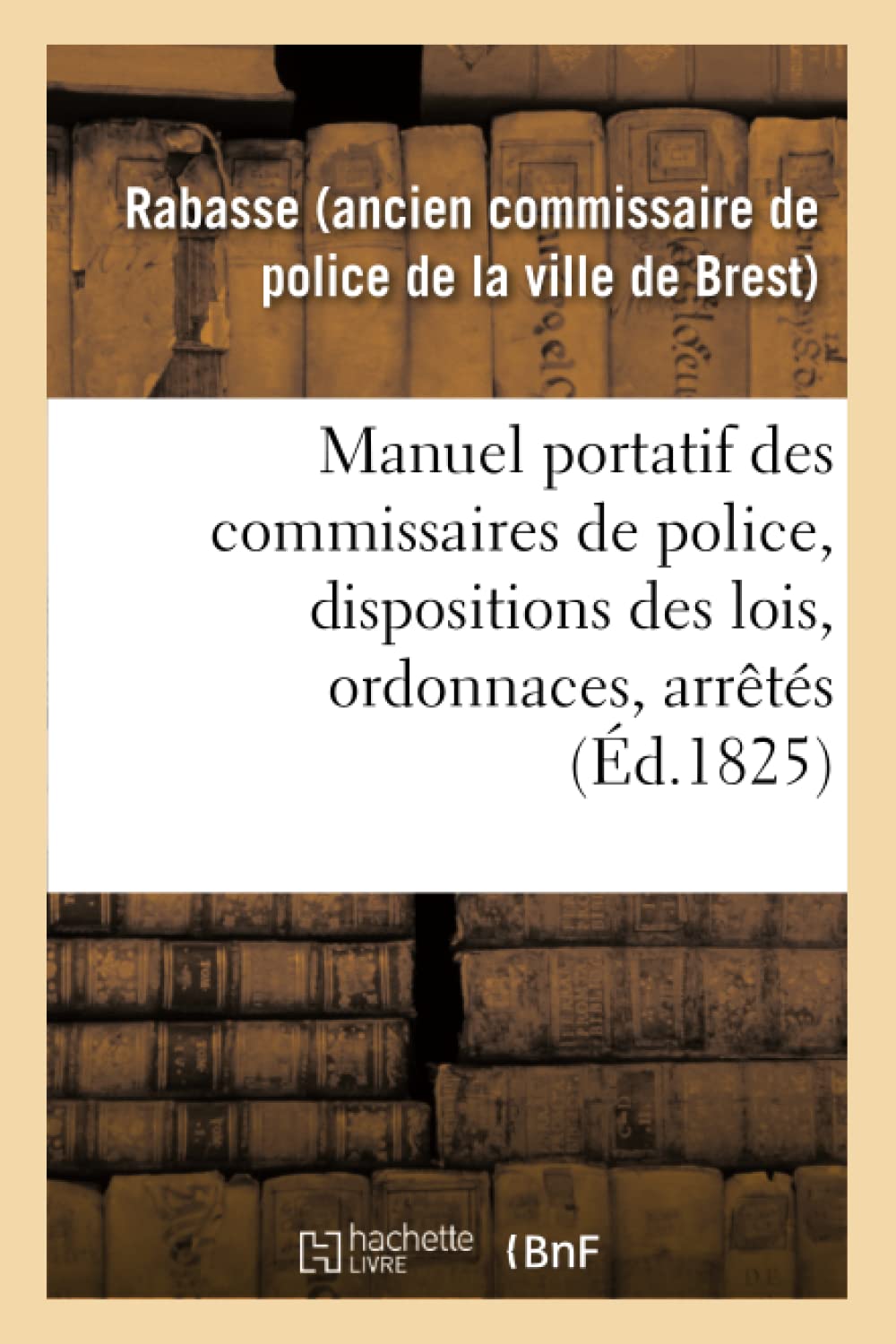 Manuel portatif des commissaires de police, contenant sommairement, et par ordre alphabétique book