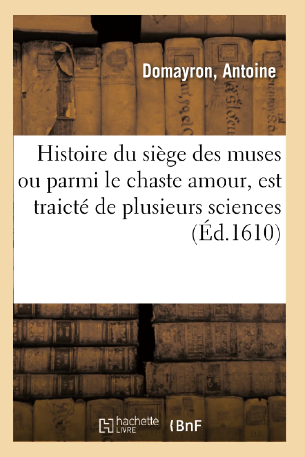 Histoire du siège des muses ou parmi le chaste amour, est traicté de plusieurs belles book