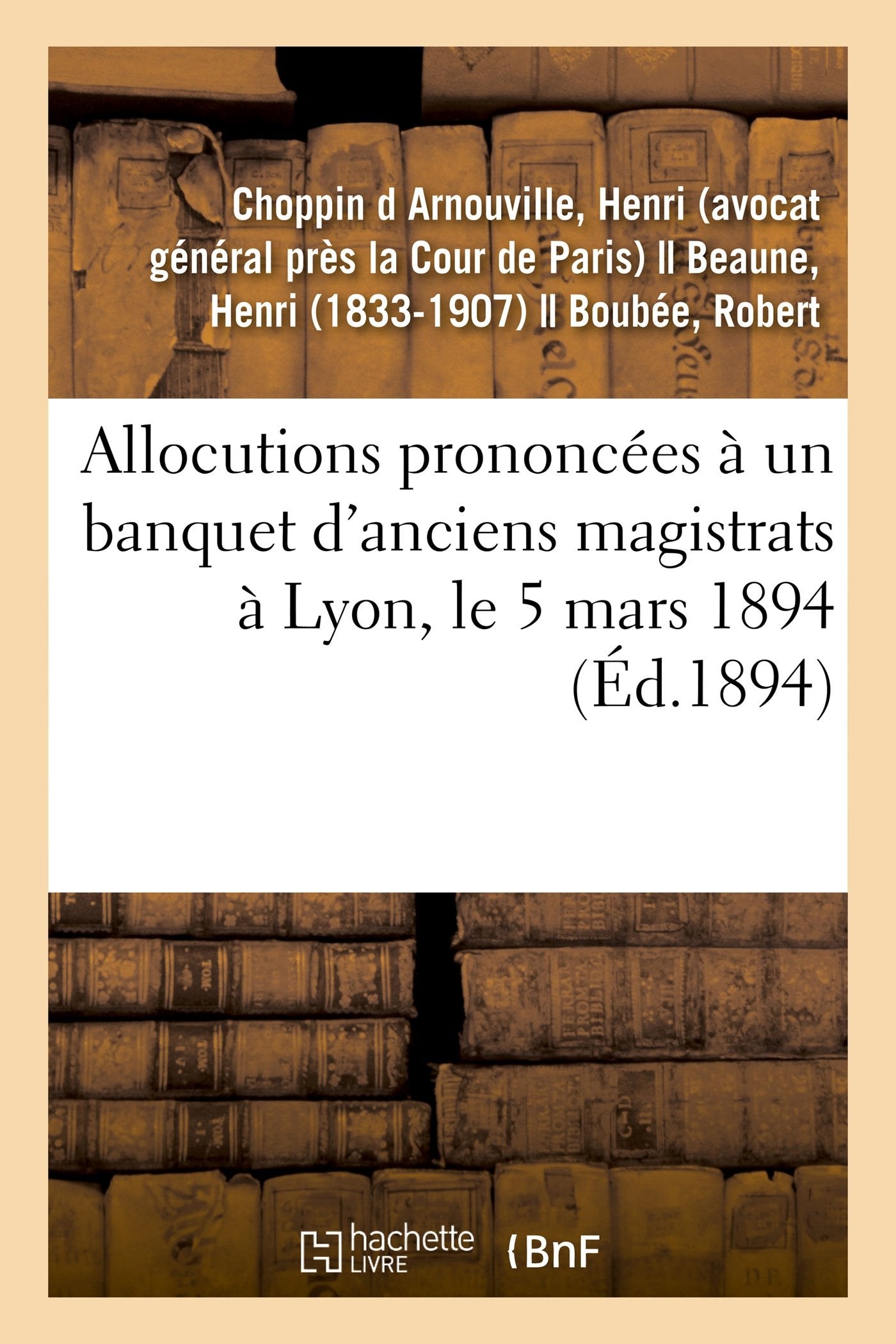 Allocutions prononcées à un banquet d'anciens magistrats à Lyon, le 5 mars 1894 book