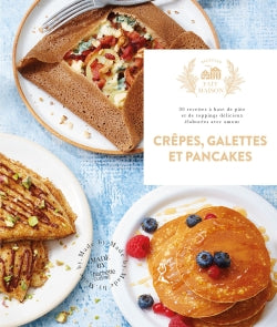Crêpes, galettes et pancakes : 30 recettes à base de pâte et de toppings délicieux élaborées avec amour Leisure, Home & Garden