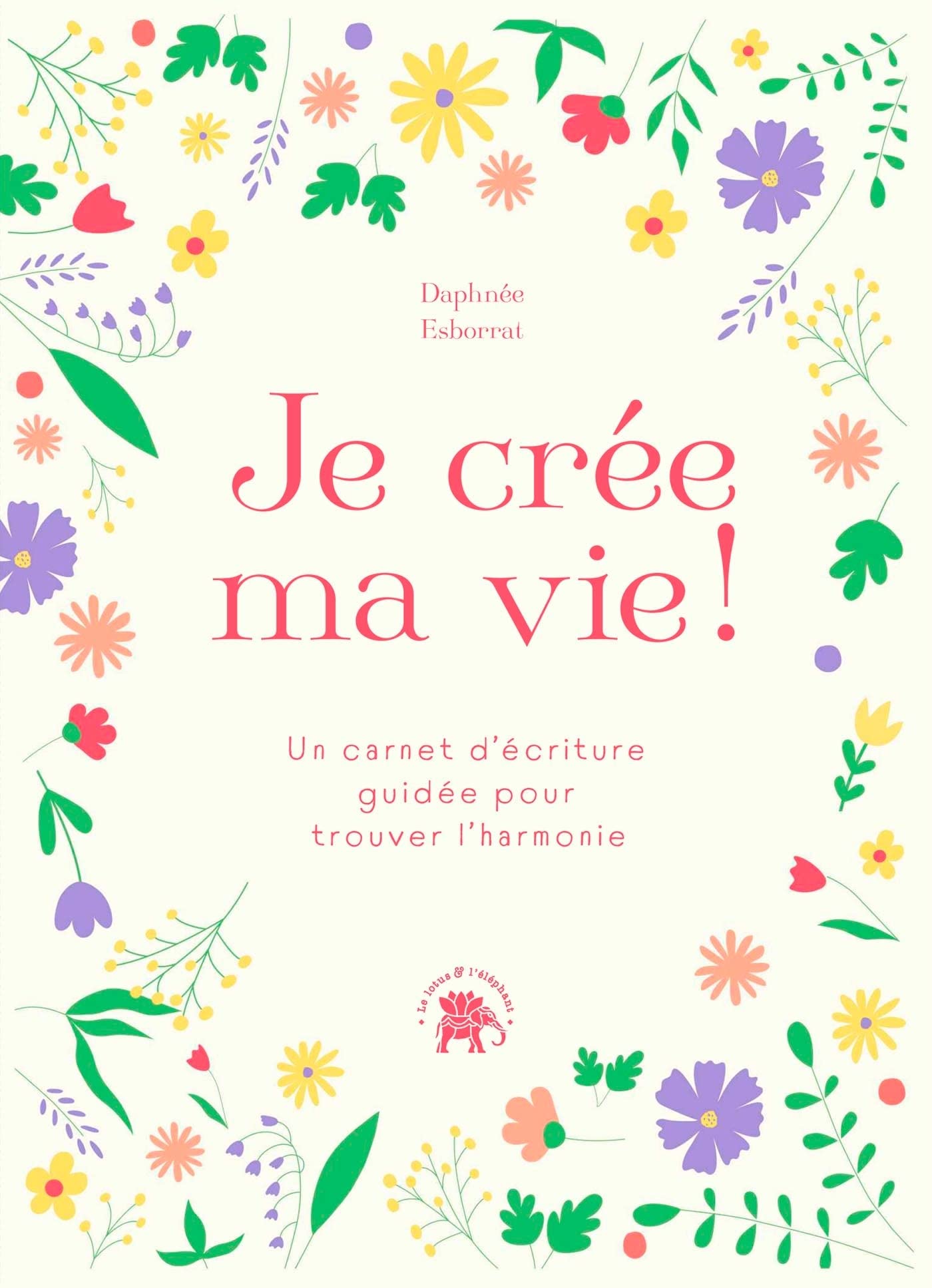 Je crée ma vie: Un carnet d'écriture guidée pour trouver l'harmonie book