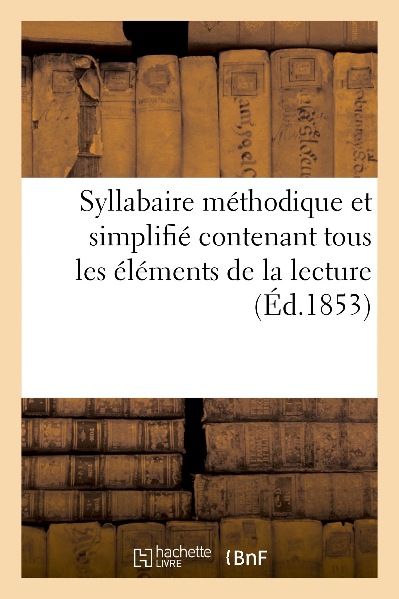 Syllabaire méthodique et simplifié contenant tous les éléments de la lecture , book