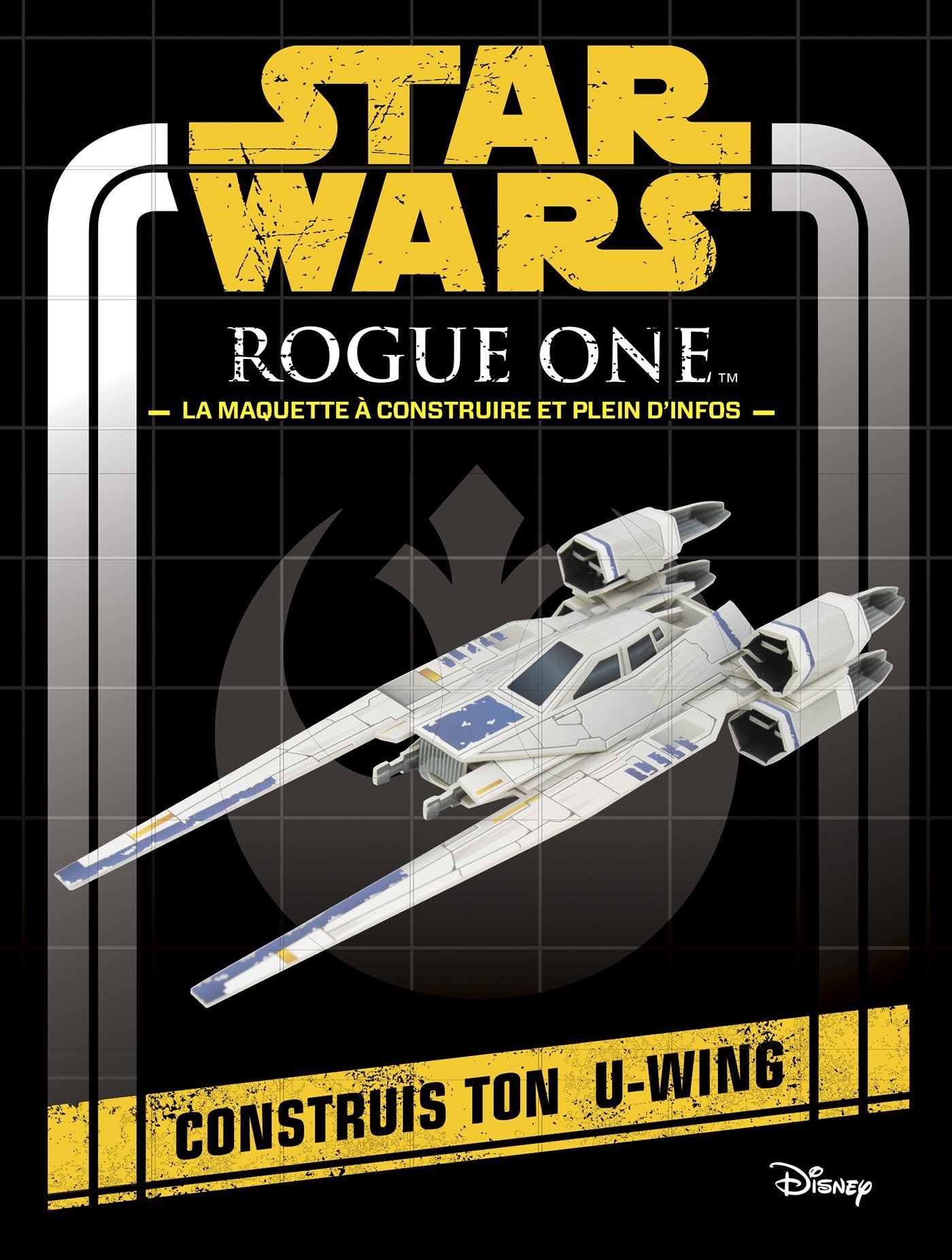 Star Wars Rogue One, la maquette à construire et plein d'infos: Construis ton U-wing book