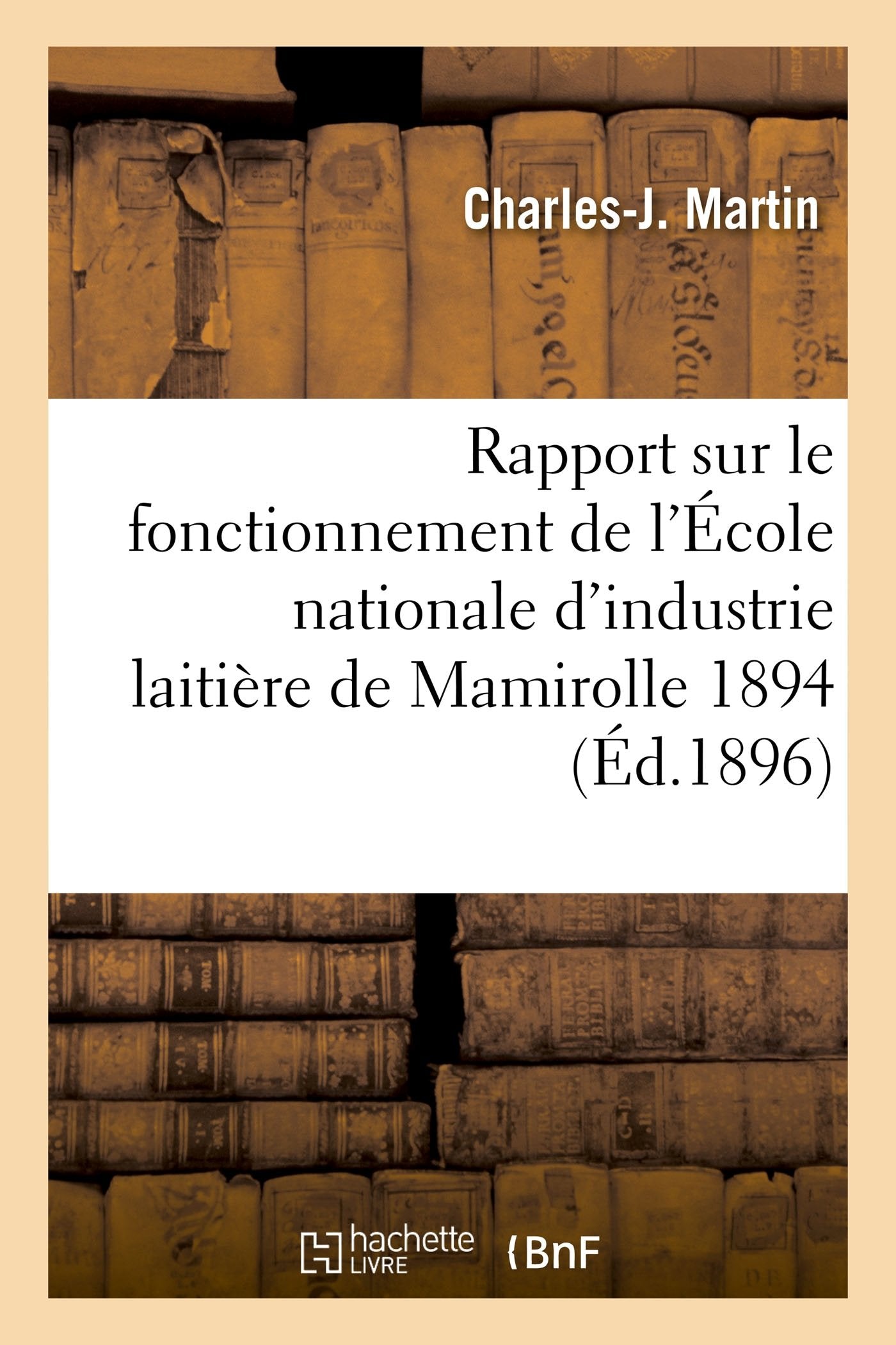 Rapport sur le fonctionnement de l'École nationale d'industrie laitière de Mamirolle: pendant l'année 1894, par M. Martin,... book