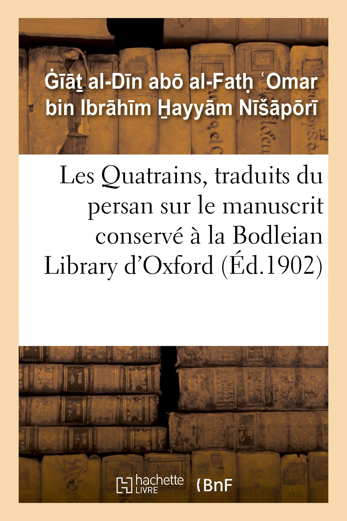Les Quatrains, traduits du persan sur le manuscrit conservé à la Bodleian: Library d'Oxford, publiés avec une introduction et des notes book