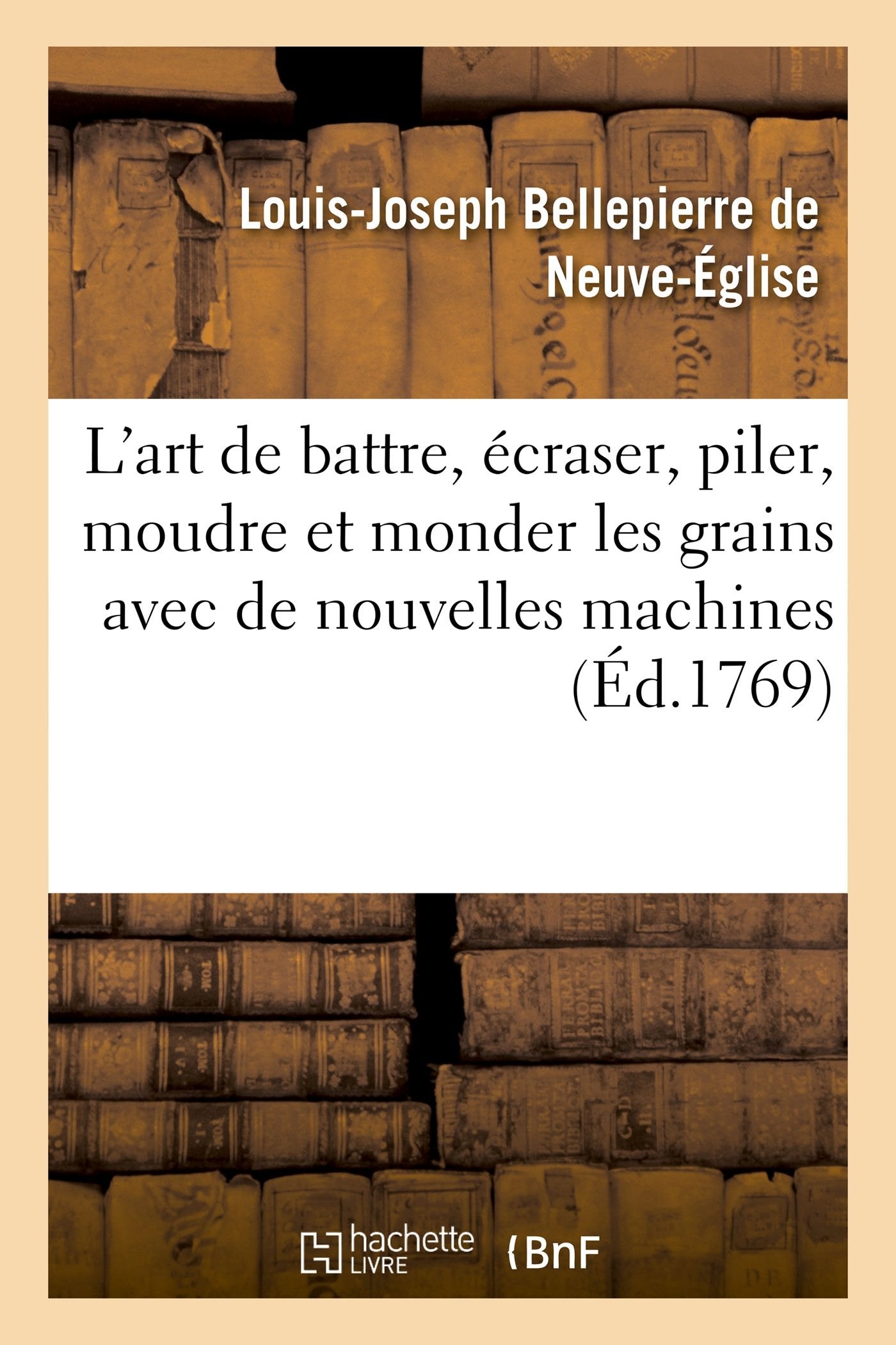 L'art de battre, écraser, piler, moudre et monder les grains avec de nouvelles machines book