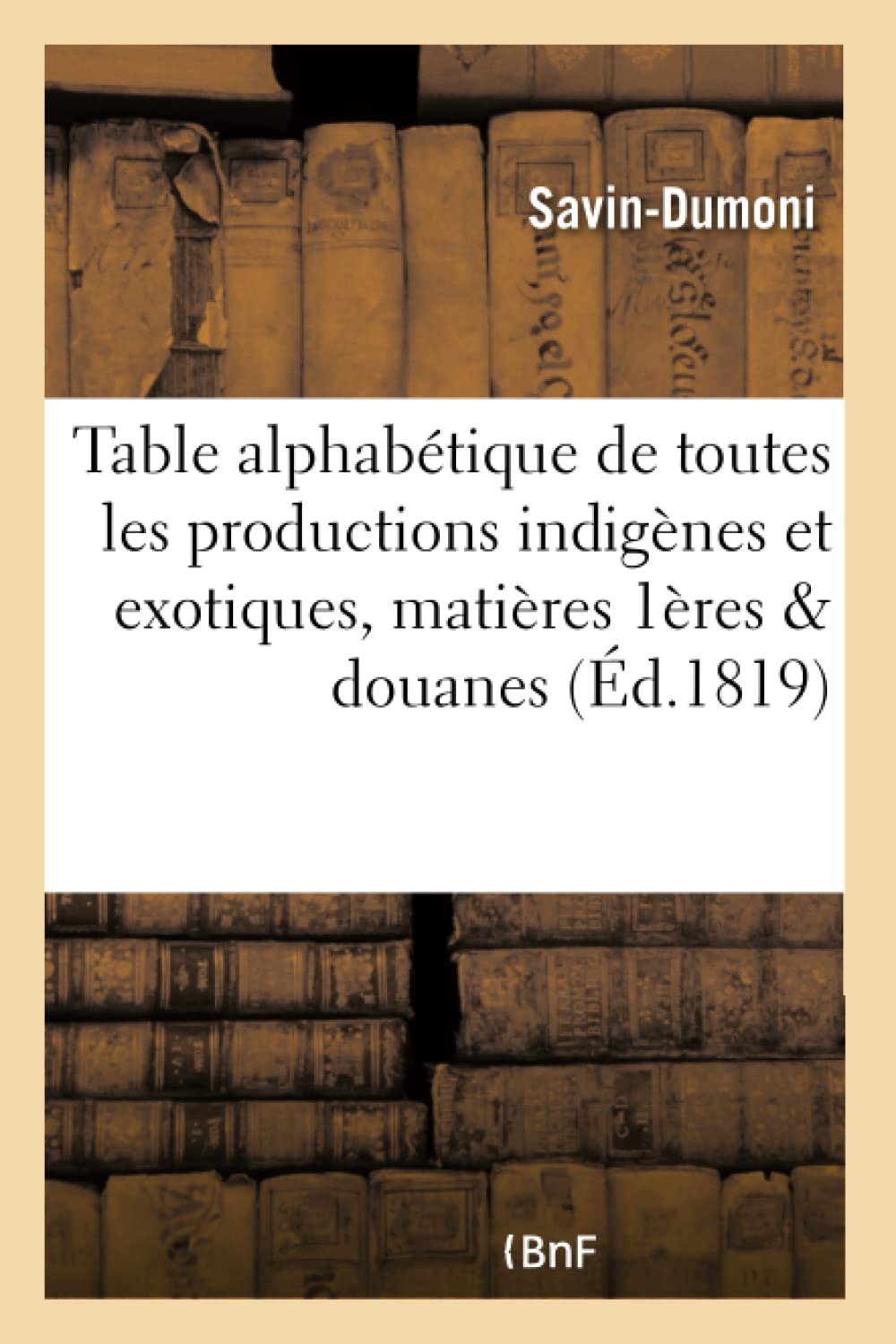 Table alphabétique de toutes les productions indigènes et exotiques qui, dans leur état de nature book