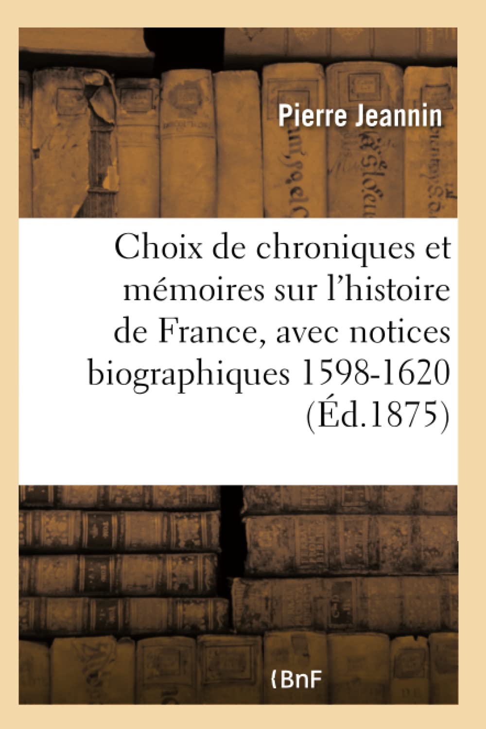 Choix de chroniques et mémoires sur l'histoire de France, avec notices biographiques book