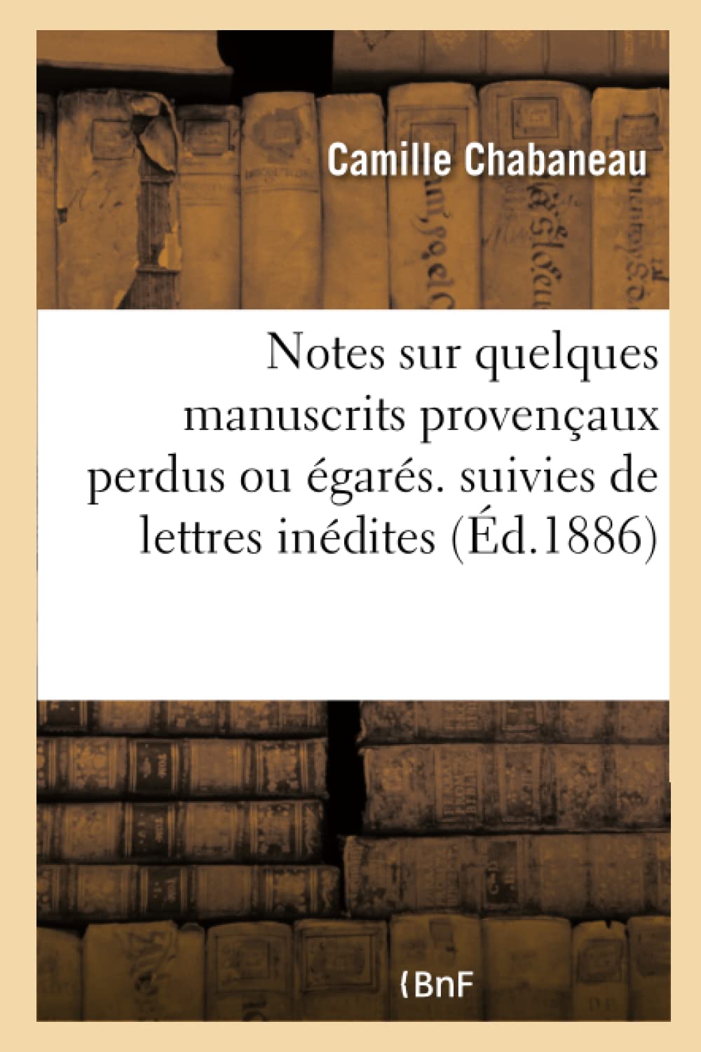 Notes sur quelques manuscrits provençaux perdus ou égarés. suivies de deux lettres inédites book