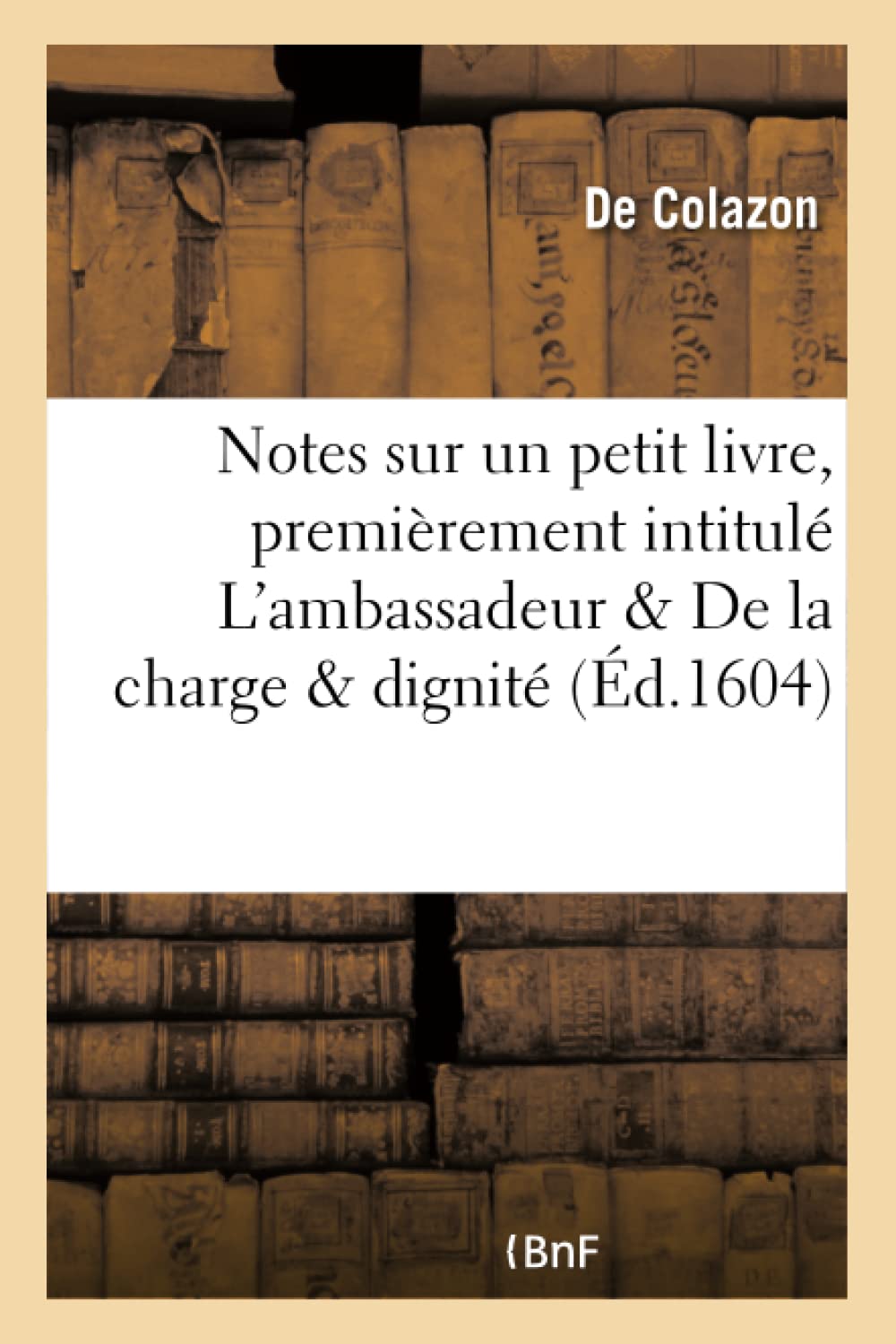 Notes sur un petit livre, premièrement intitulé L'ambassadeur . Depuis De la charge & dignité book