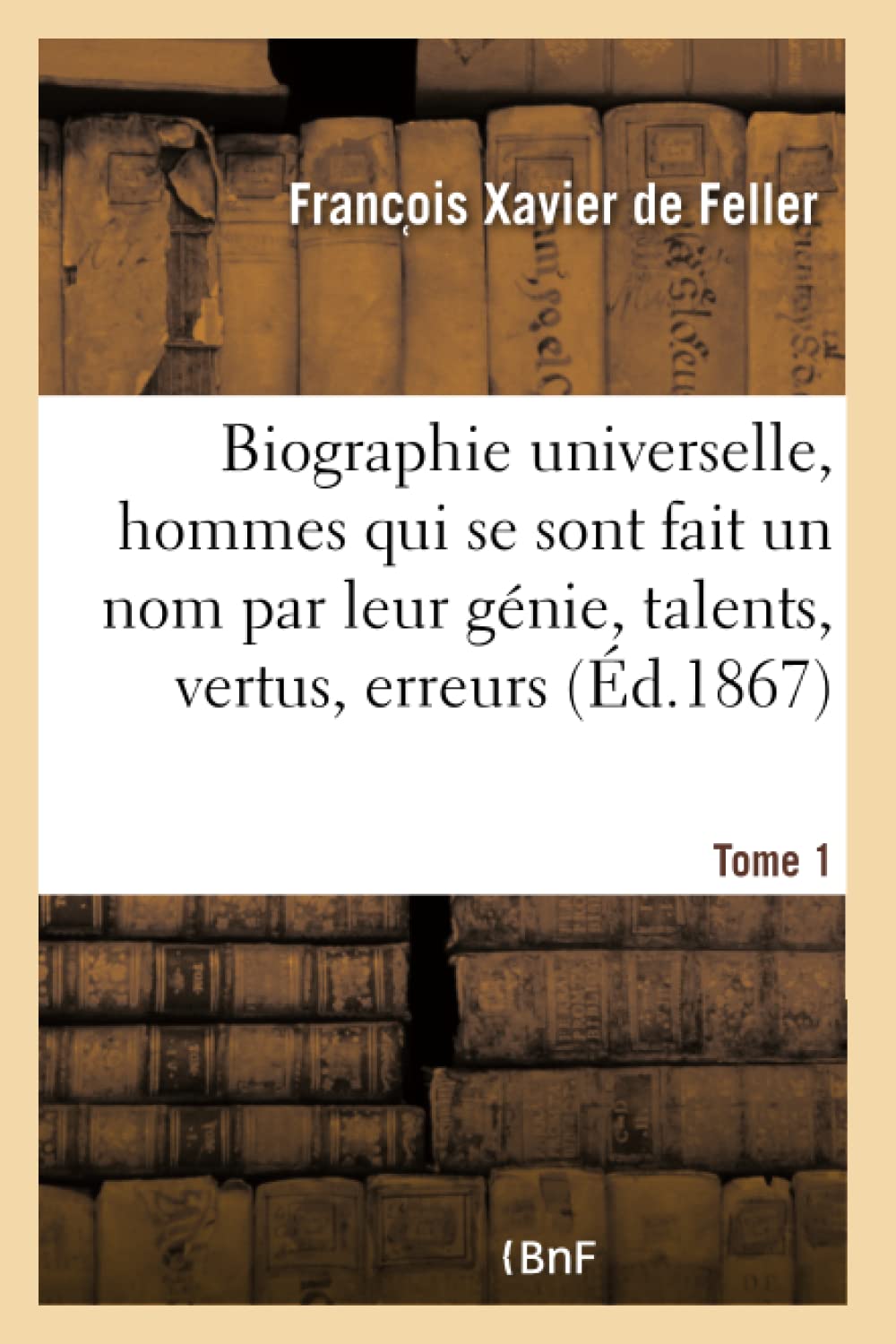 Biographie universelle des hommes qui se sont fait un nom par leur génie, leurs talents, Tome 1 book