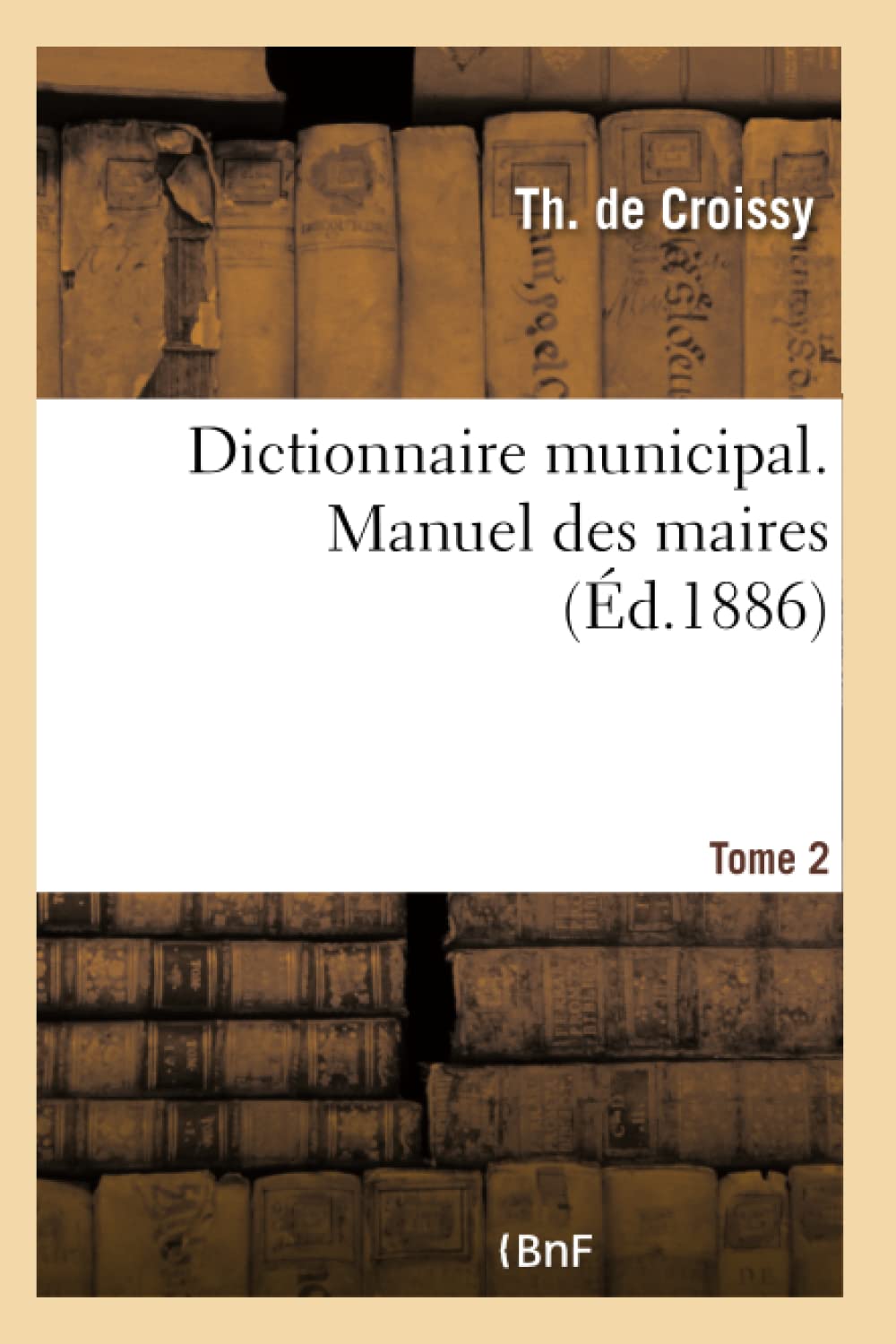 Dictionnaire municipal. Manuel des maires. Tome 2 book