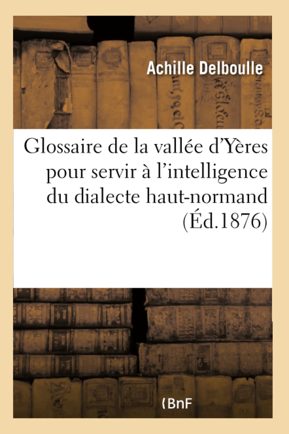 Glossaire de la vallée d'Yères pour servir à l'intelligence du dialecte haut-normand book