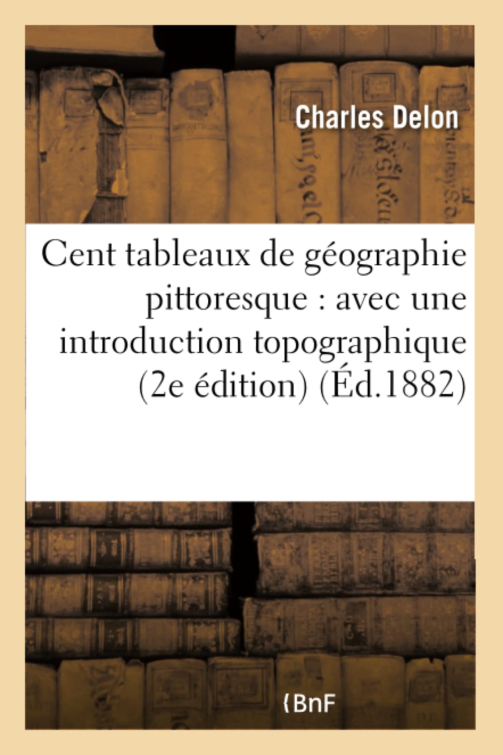 Cent tableaux de géographie pittoresque : avec une introduction topographique 2e édition book