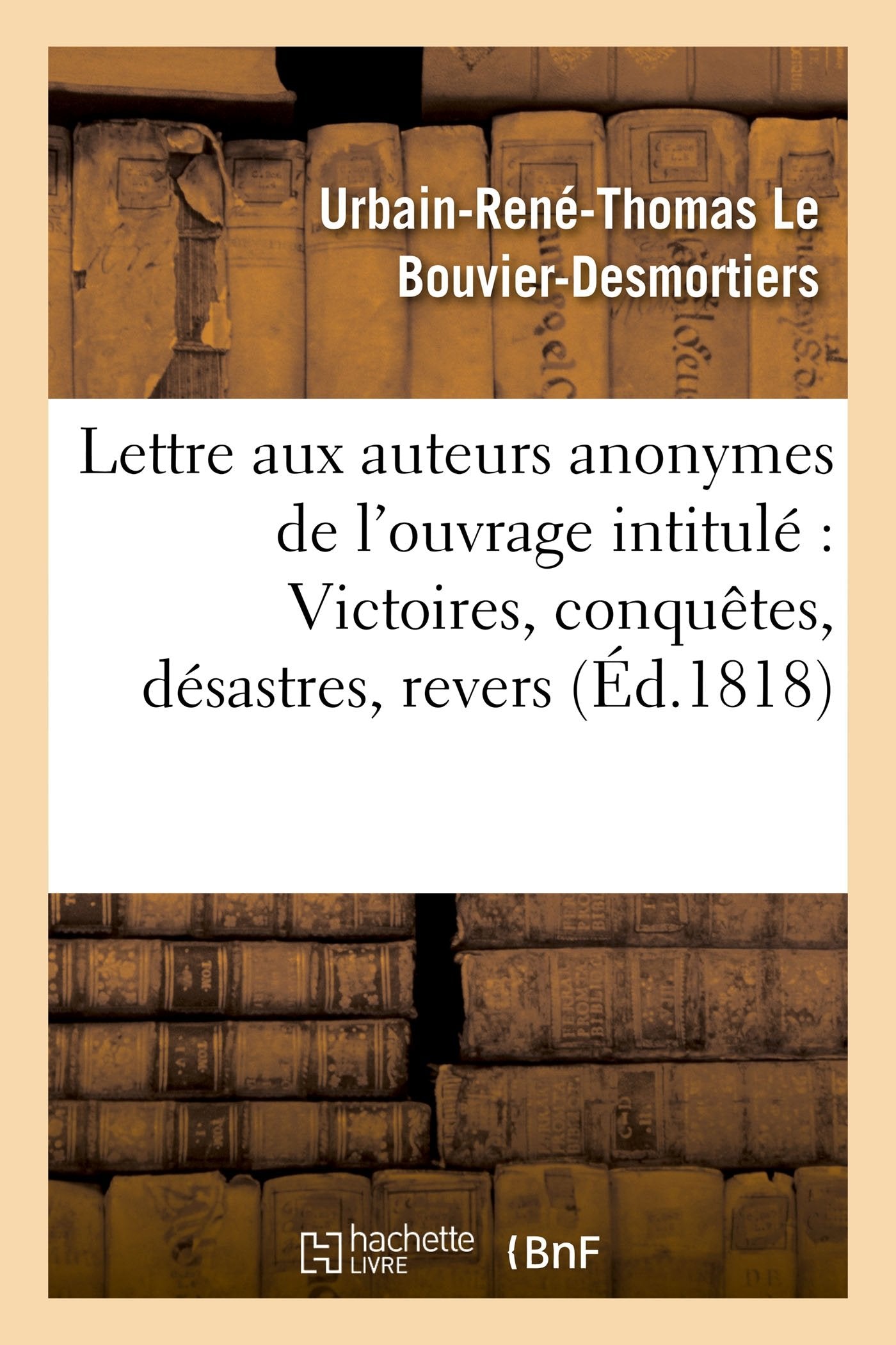 Lettre aux auteurs anonymes de l'ouvrage intitulé : Victoires, conquêtes, désastres,: revers et guerres civiles des Français , par l'auteur de la Vie de Charette, pour faire suite book