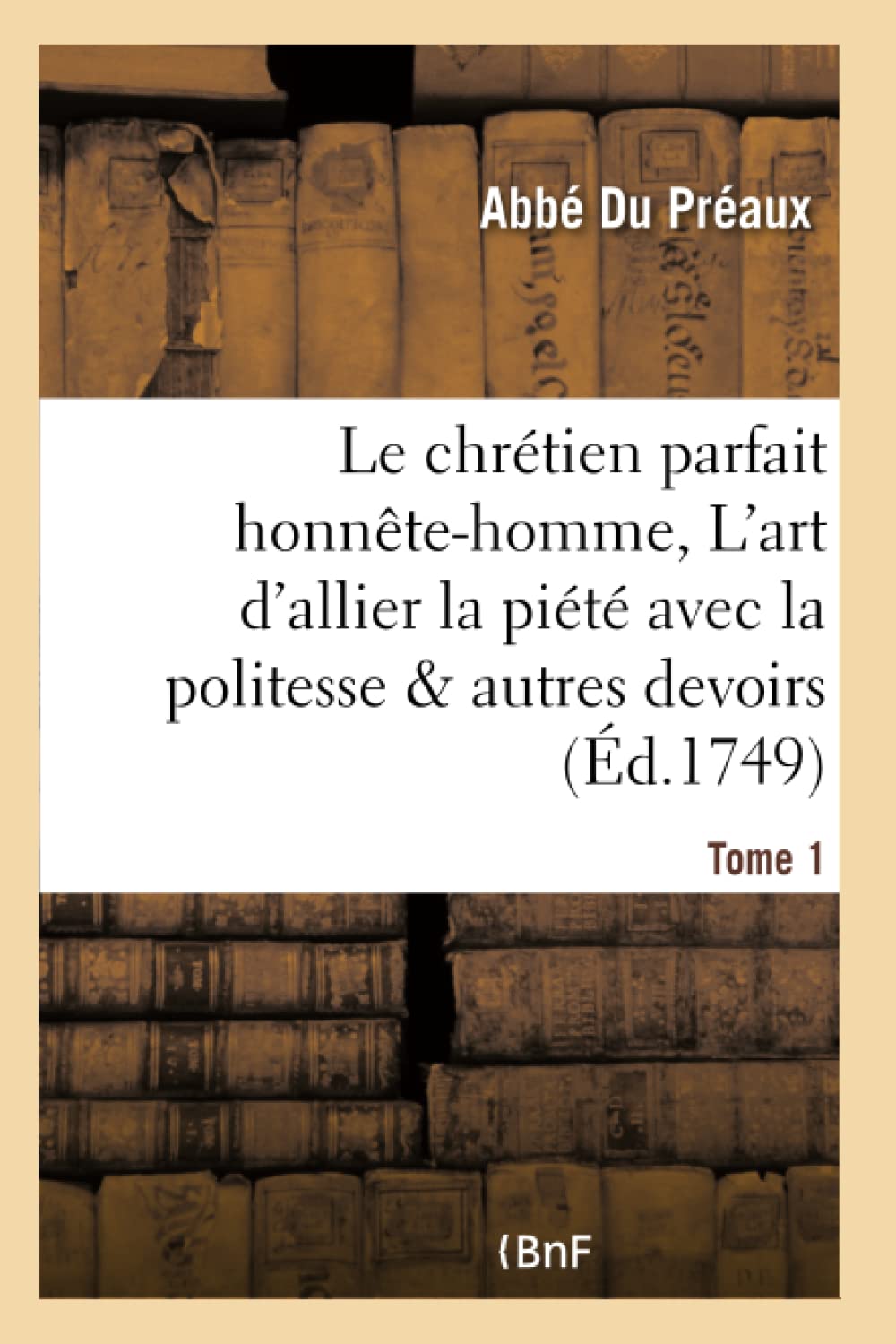Le chrétien parfait honnête-homme, ou L'art d'allier la piété avec la politesse Tome 1 book