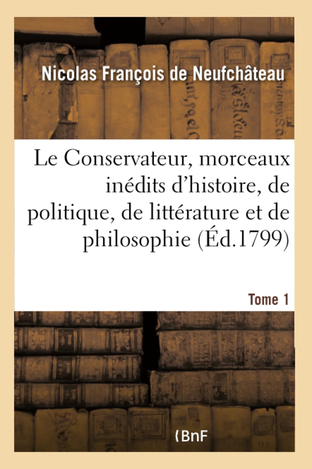 Le Conservateur, ou Recueil de morceaux inédits d'histoire, de politique, de littérature Tome 1 book