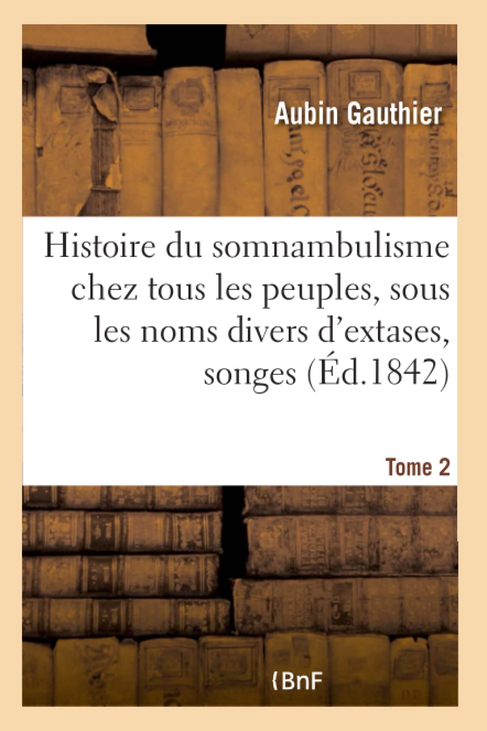 Histoire du somnambulisme chez tous les peuples, sous les noms divers d'extases Tome 2 book