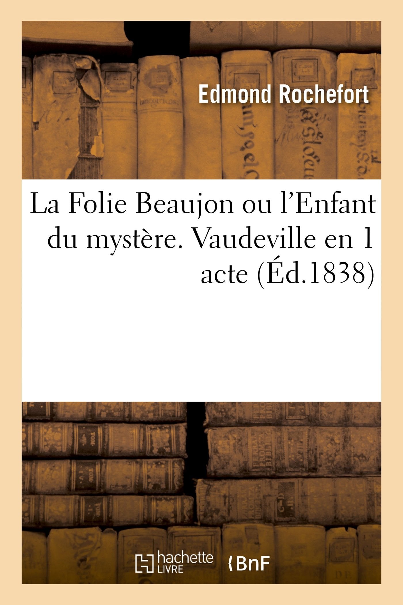 La Folie Beaujon ou l'Enfant du mystère. Vaudeville en 1 acte Vaudeville, 27 décembre 1837. book