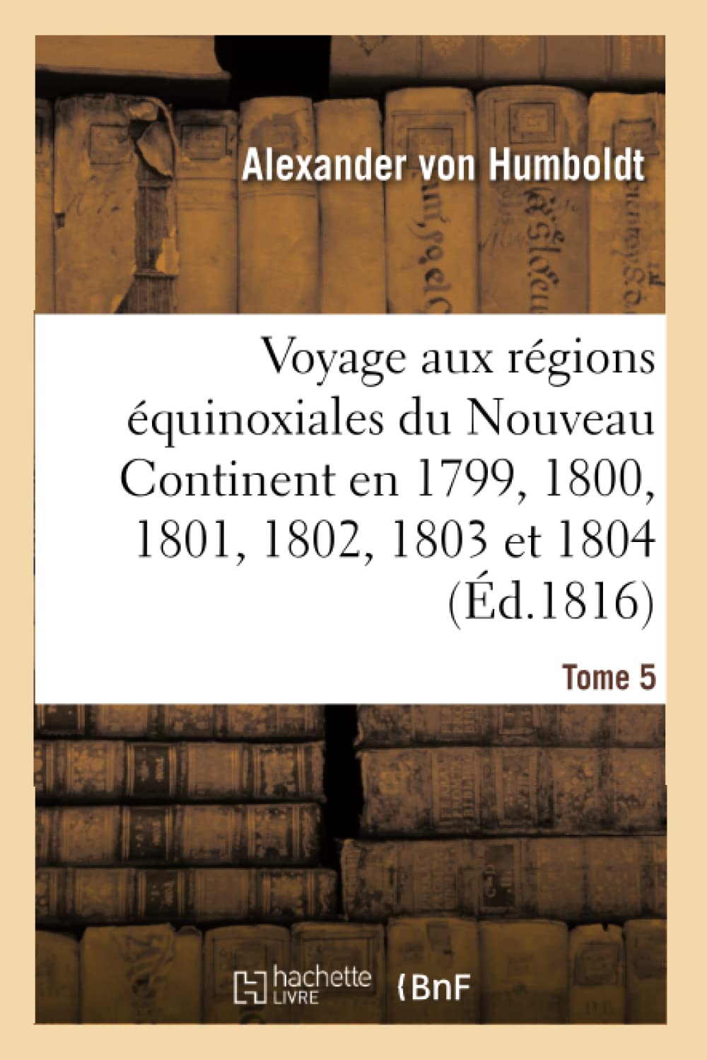 Voyage aux régions équinoxiales du Nouveau Continent. Tome 5 book