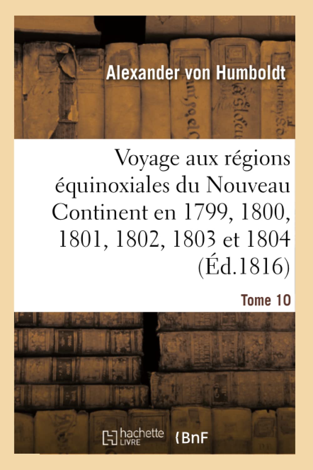 Voyage aux régions équinoxiales du Nouveau Continent. Tome 10 book