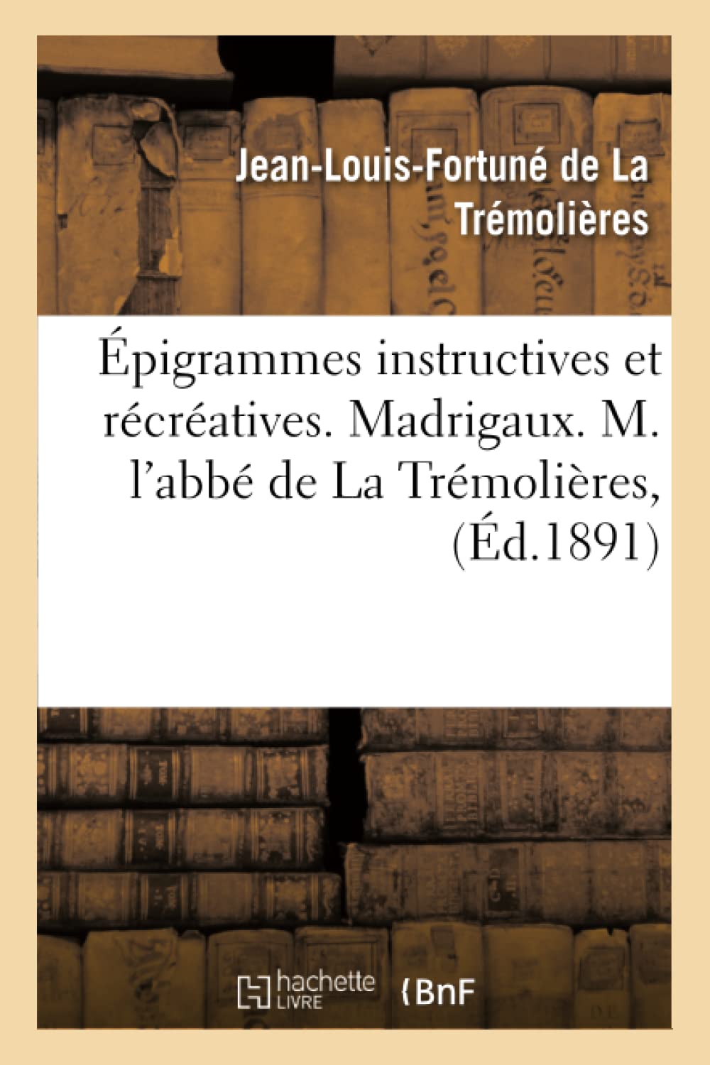 Épigrammes instructives et récréatives. Madrigaux. M. l'abbé de La Trémolières, book