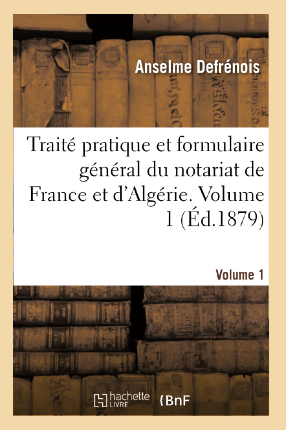 Traité pratique et formulaire général du notariat de France et d'Algérie. Volume 1 book