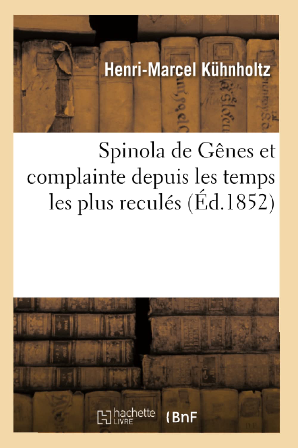 Des Spinola de Gênes et de la complainte depuis les temps les plus reculés suivis de : book