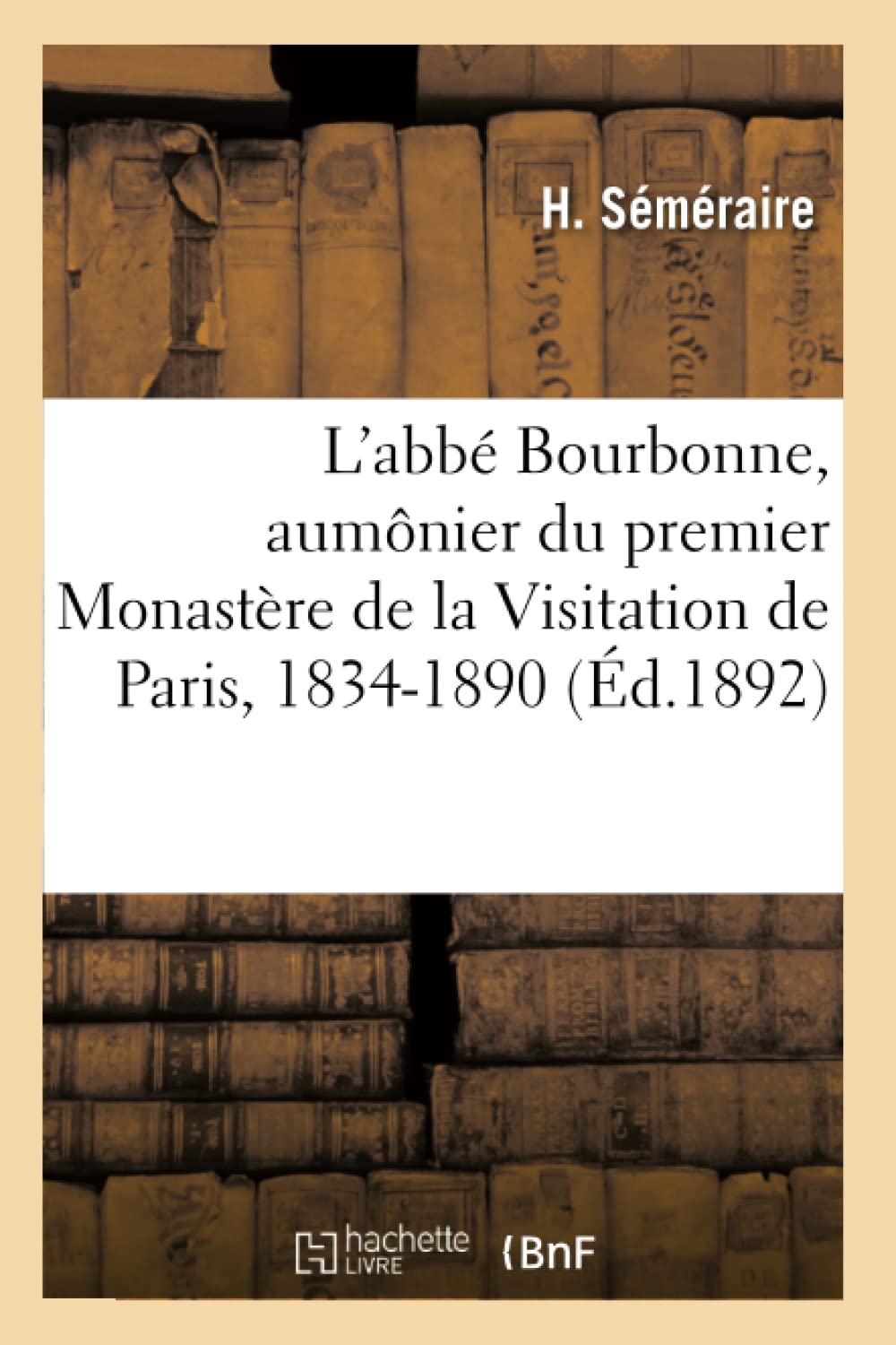 L'abbé Bourbonne, aumônier du premier Monastère de la Visitation de Paris, 1834-1890 book