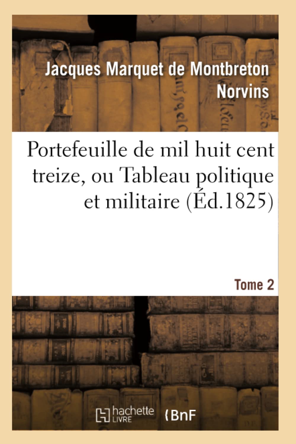 Portefeuille de mil huit cent treize, ou Tableau politique et militaire. Tome 2 book