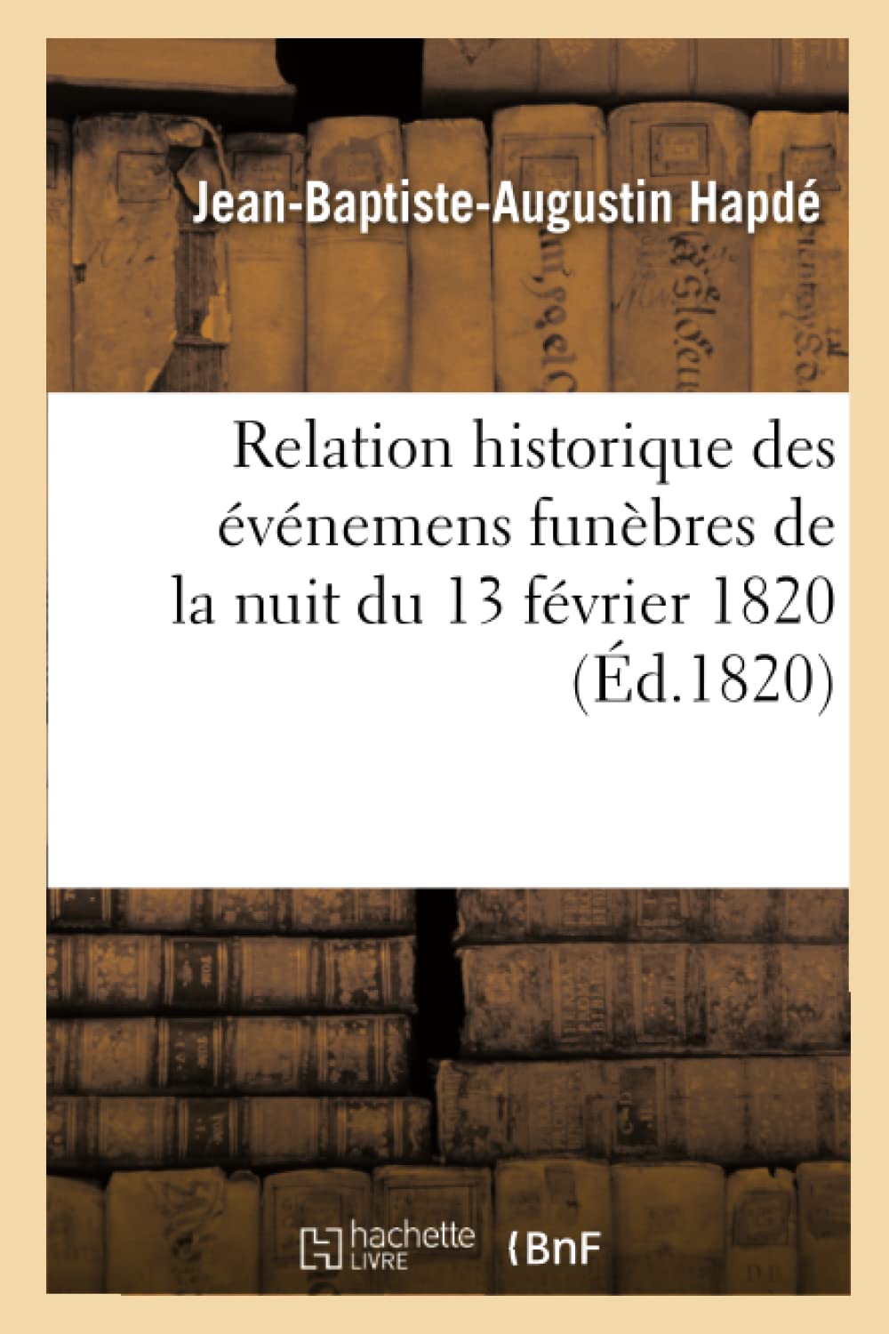 Relation historique des événemens funèbres de la nuit du 13 février 1820, d'après des book