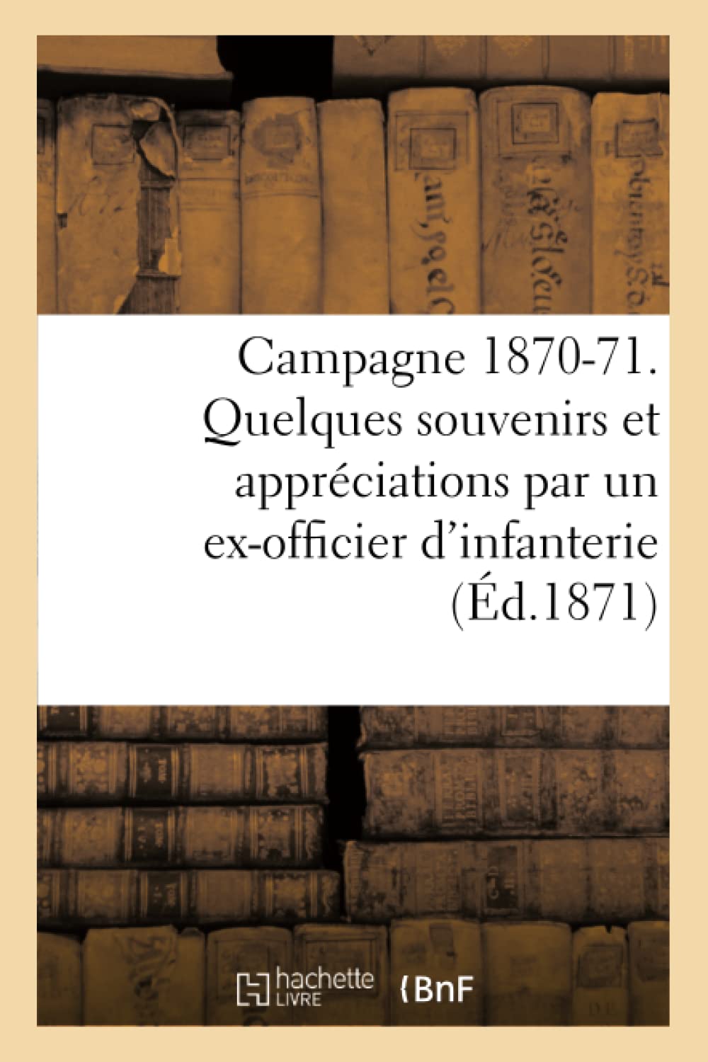 Campagne 1870-71. Quelques souvenirs et appréciations par un ex-officier d'infanterie book