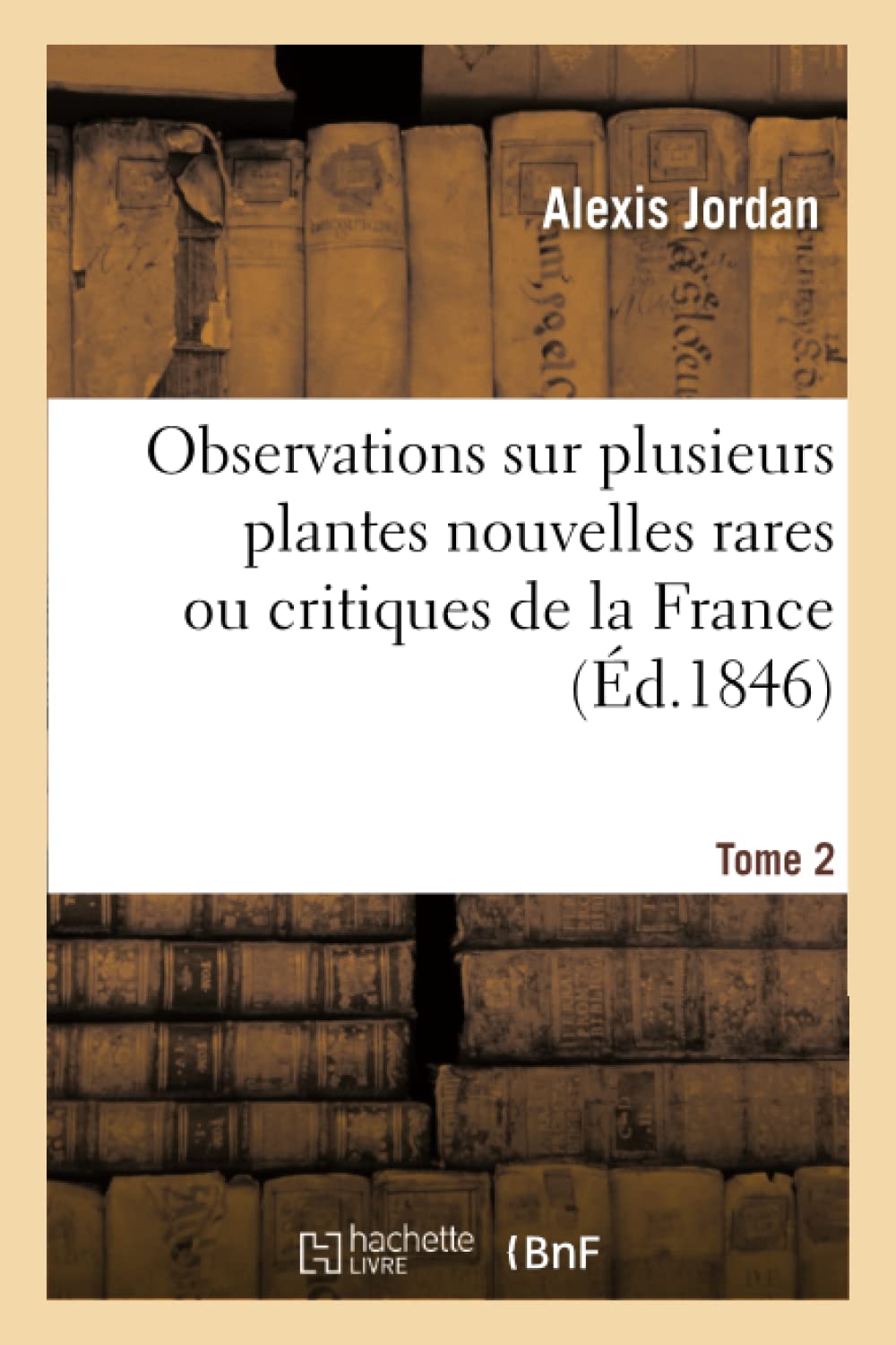 Observations sur plusieurs plantes nouvelles rares ou critiques de la France. Tome 2 (Sciences) Natural Sciences