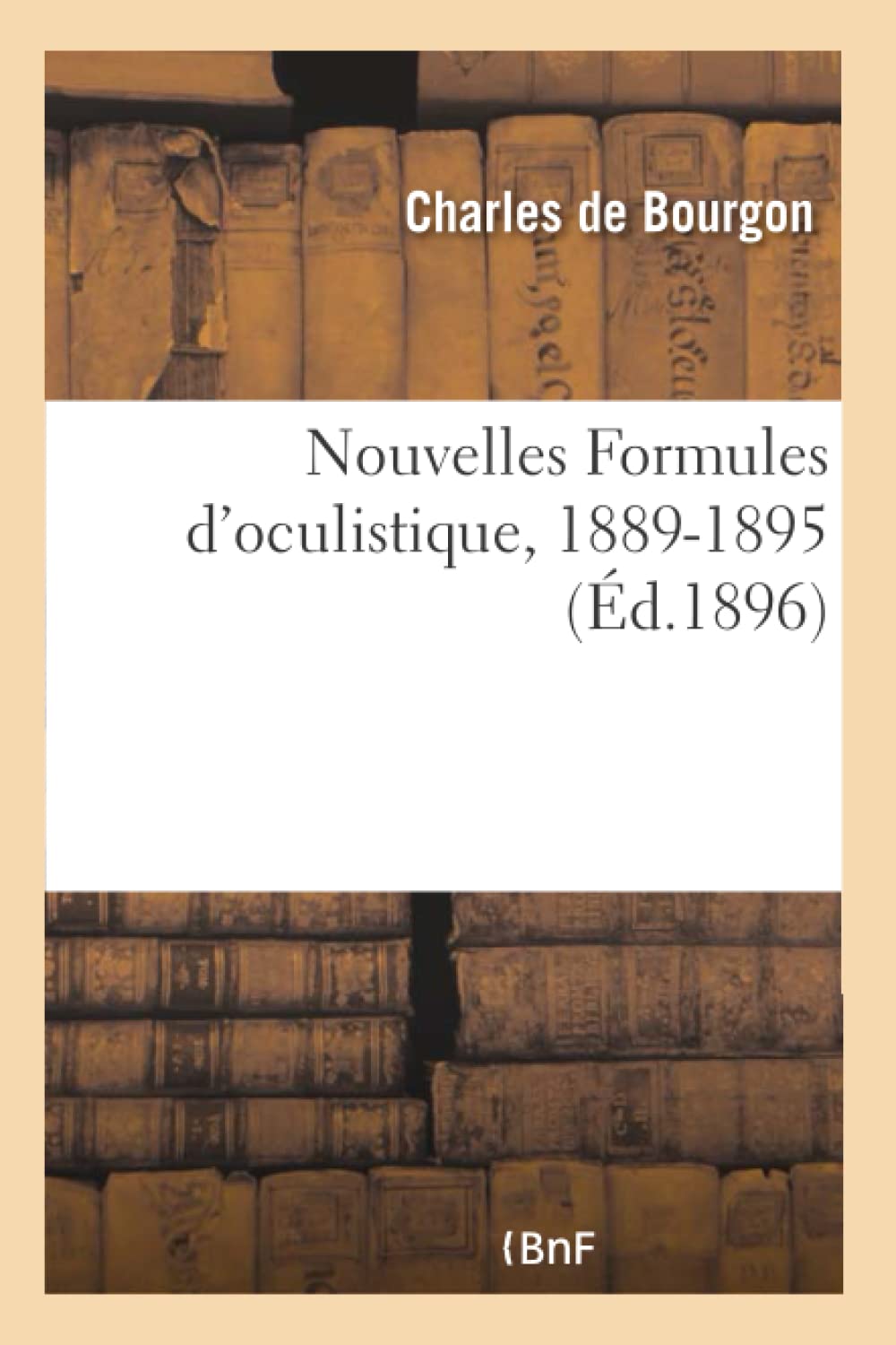 Nouvelles Formules d'oculistique, 1889-1895 Medicine