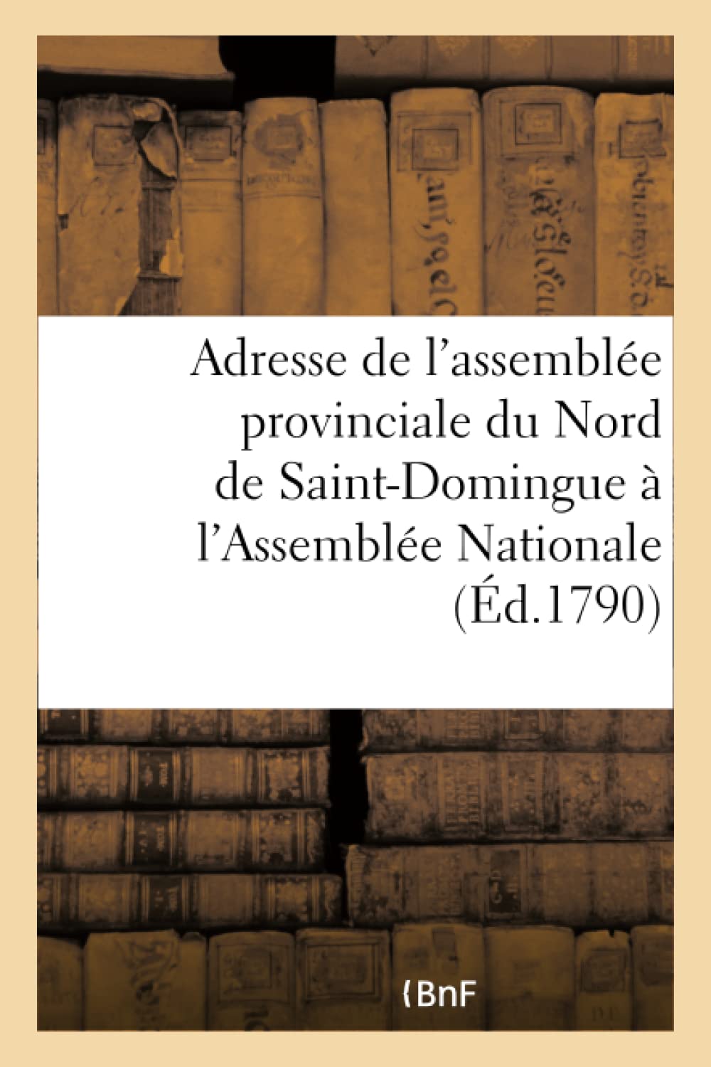 Adresse de l'assemblée provinciale de la partie du Nord de Saint-Domingue à l'Assemblée Nationale book