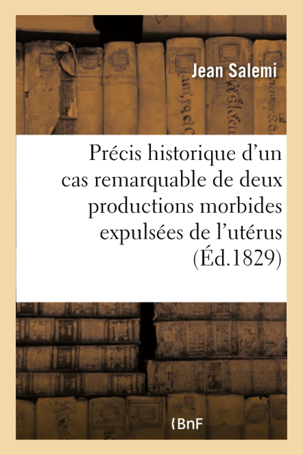 Précis historique d'un cas remarquable de deux productions morbides expulsées de l'utérus book