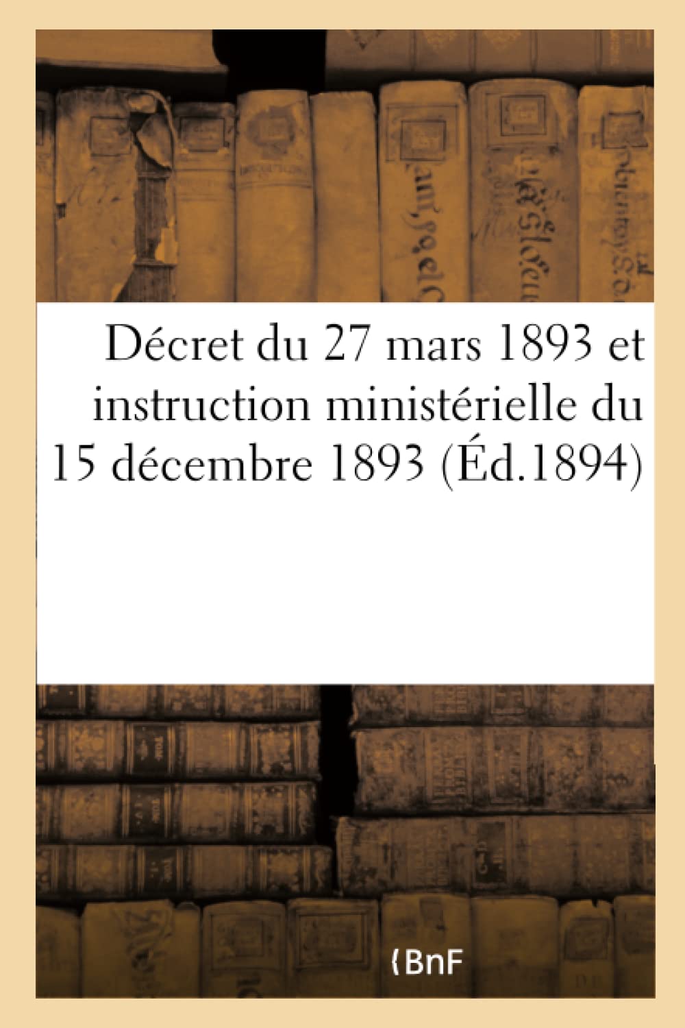 Décret du 27 mars 1893 et instruction ministérielle du 15 décembre 1893 book