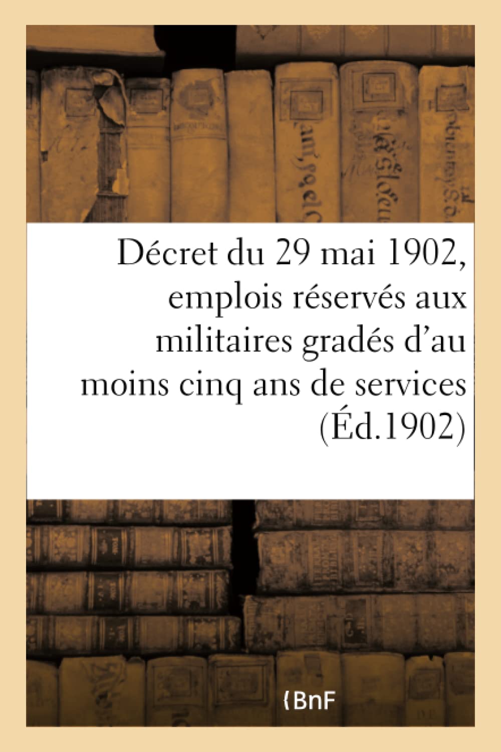 Décret du 29 mai 1902 relatif aux emplois réservés aux anciens militaires gradés book